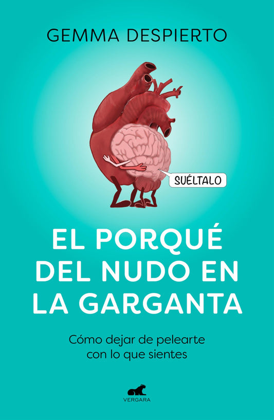 El porqué del nudo en la garganta: Cómo dejar de pelearte con lo que sientes (Vergara)