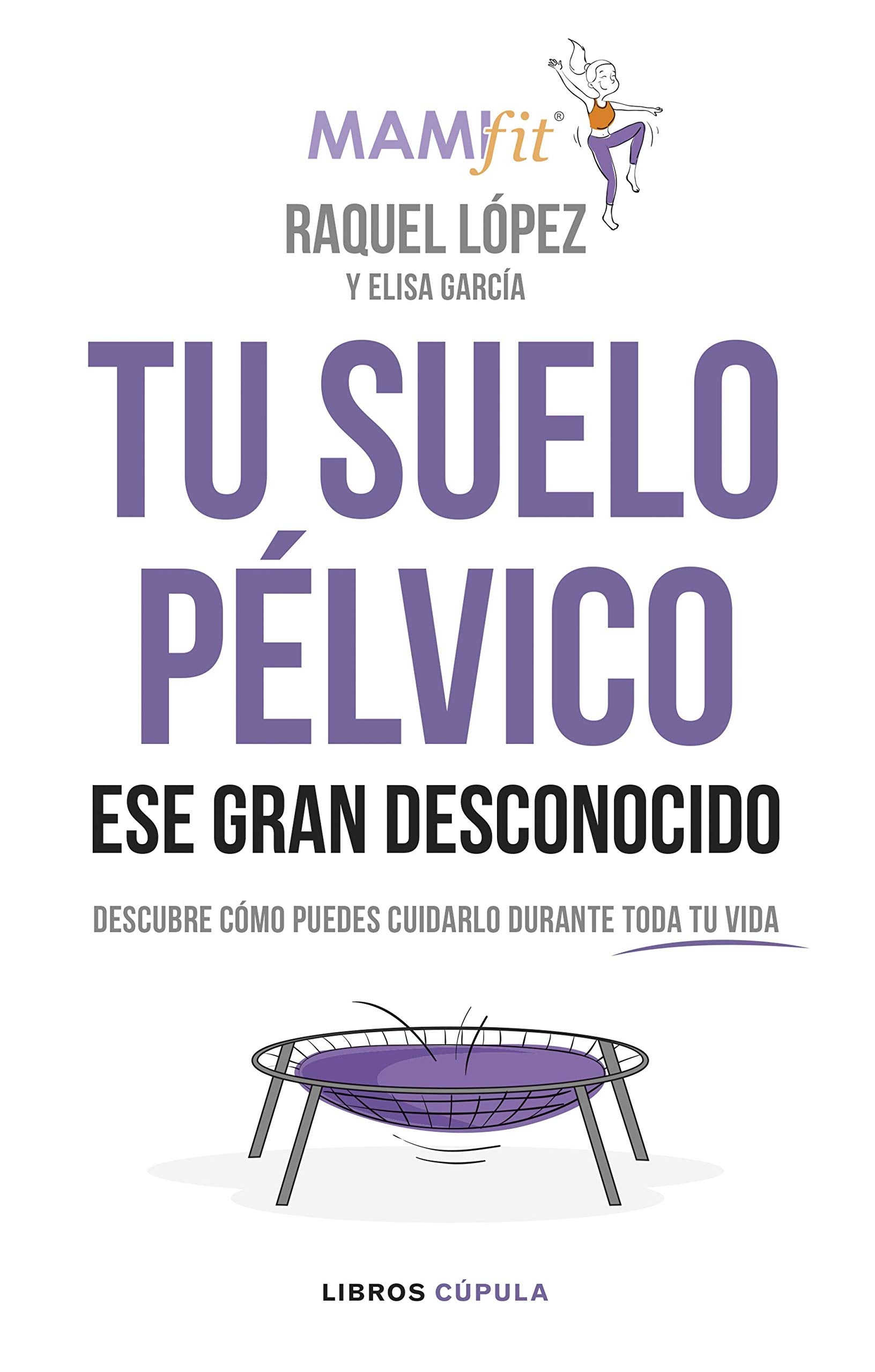 Libro: Tu suelo pélvico, ese gran desconocido: Descubre cómo puedes cuidarlo durante toda tu vida (Salud y bienestar)