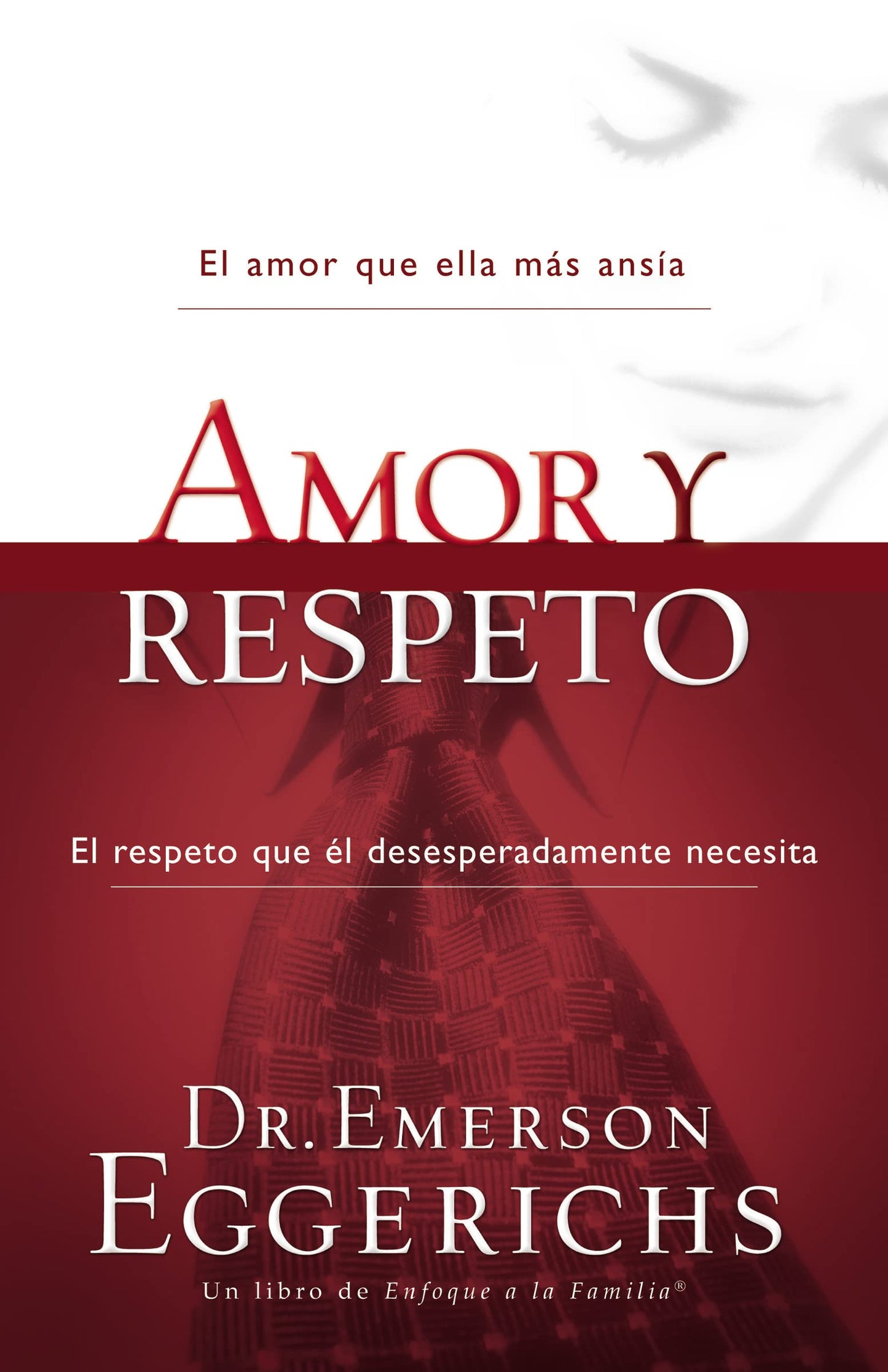 Libro: Amor y respeto: El amor que ella más ansía, el respeto que el desesperadamente necesita/ The Love She Most Desires; The Respect He Desperately Needs (Enfoque a la Familia)