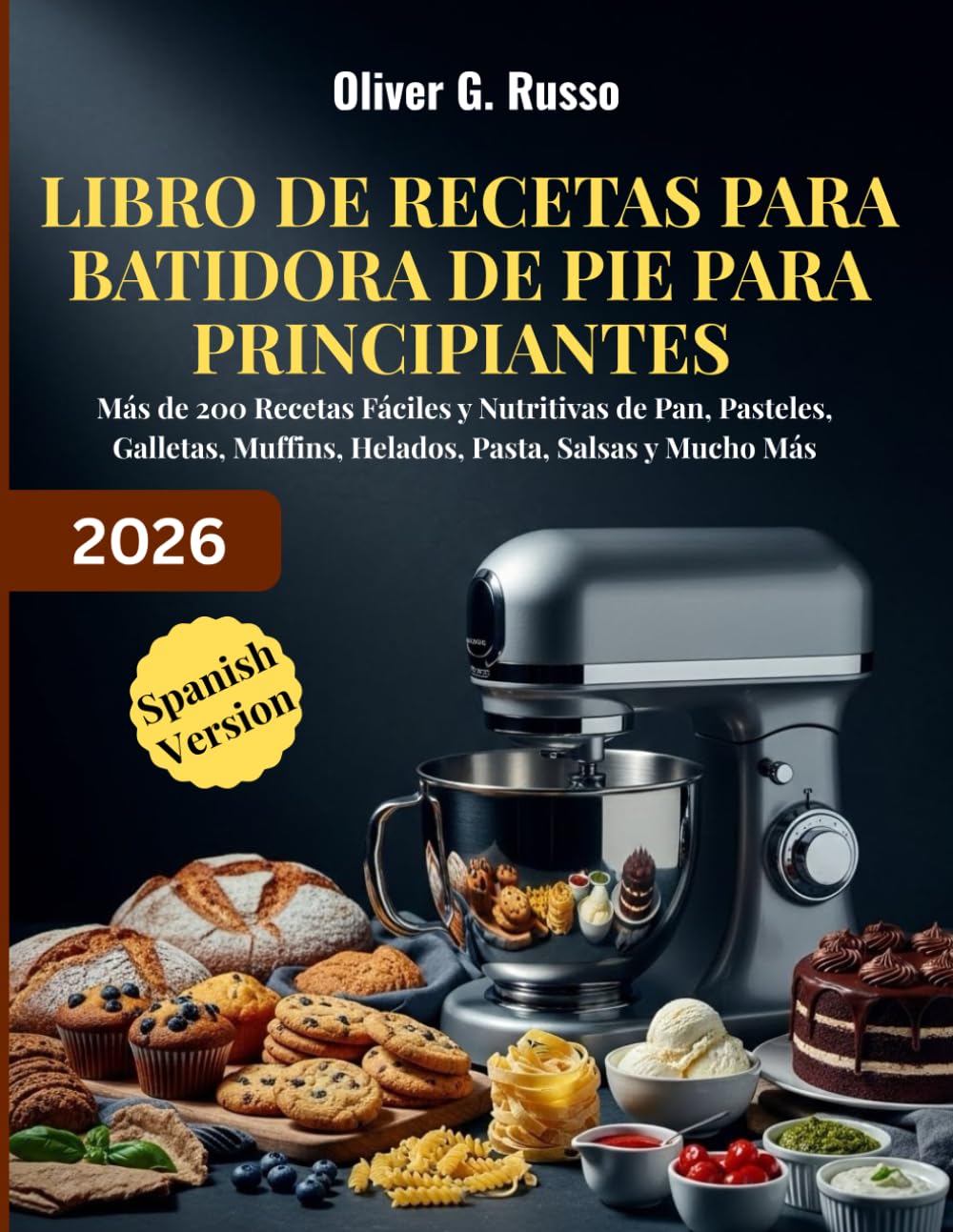 Libro de Recetas para Batidora de Pie para Principiantes 2026: Más de 200 Recetas Fáciles y Nutritivas de Pan, Pasteles, Galletas, Muffins, Helados, Pasta, Salsas y Mucho Más (Spanish Edition)