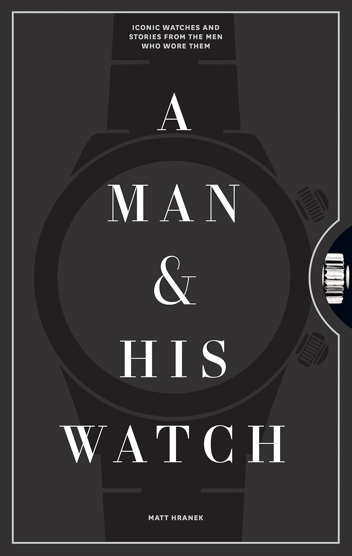 Libro: A Man And His Watch: Iconic Watches and Stories from the Men Who Wore Them