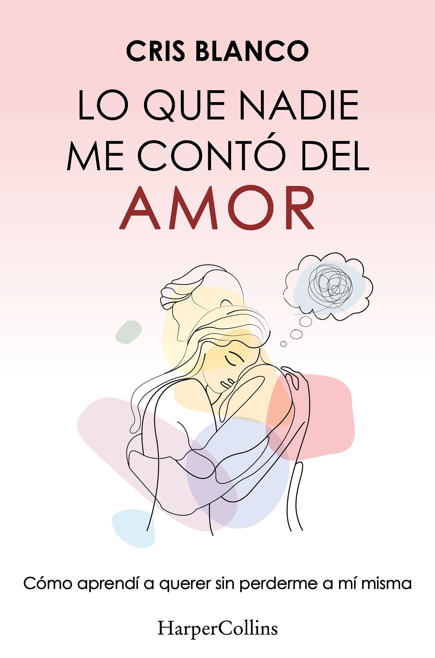 Lo que nadie me contó del amor: Cómo aprendí a querer sin perderme a mí misma (HARPER NO FICCION)