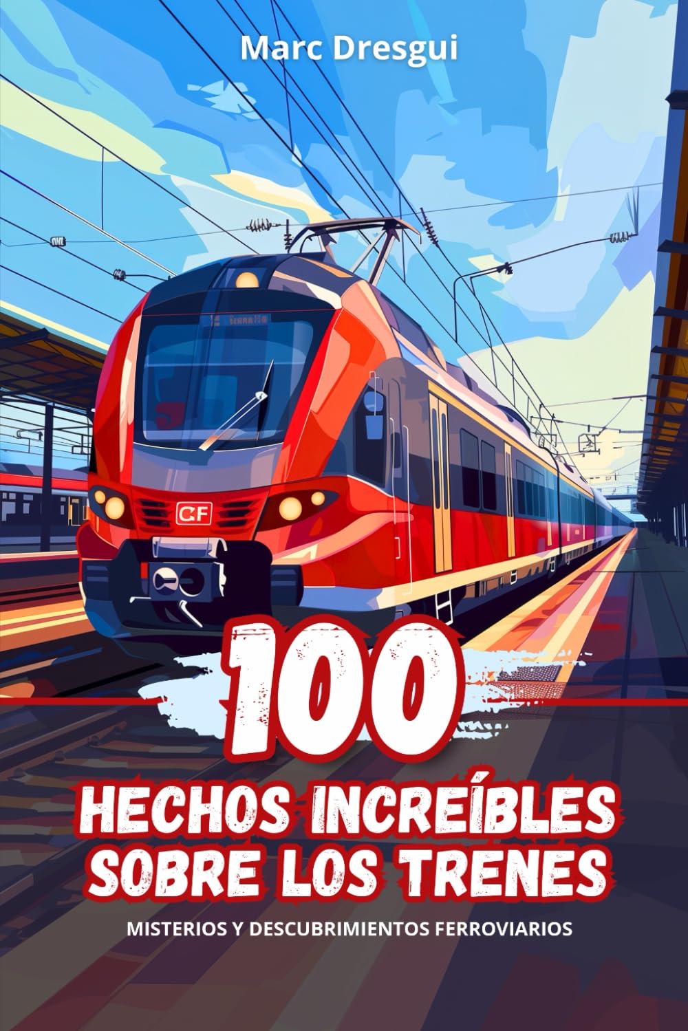 Libro: 100 Hechos Increíbles sobre los Trenes: Misterios y Descubrimientos Ferroviarios
