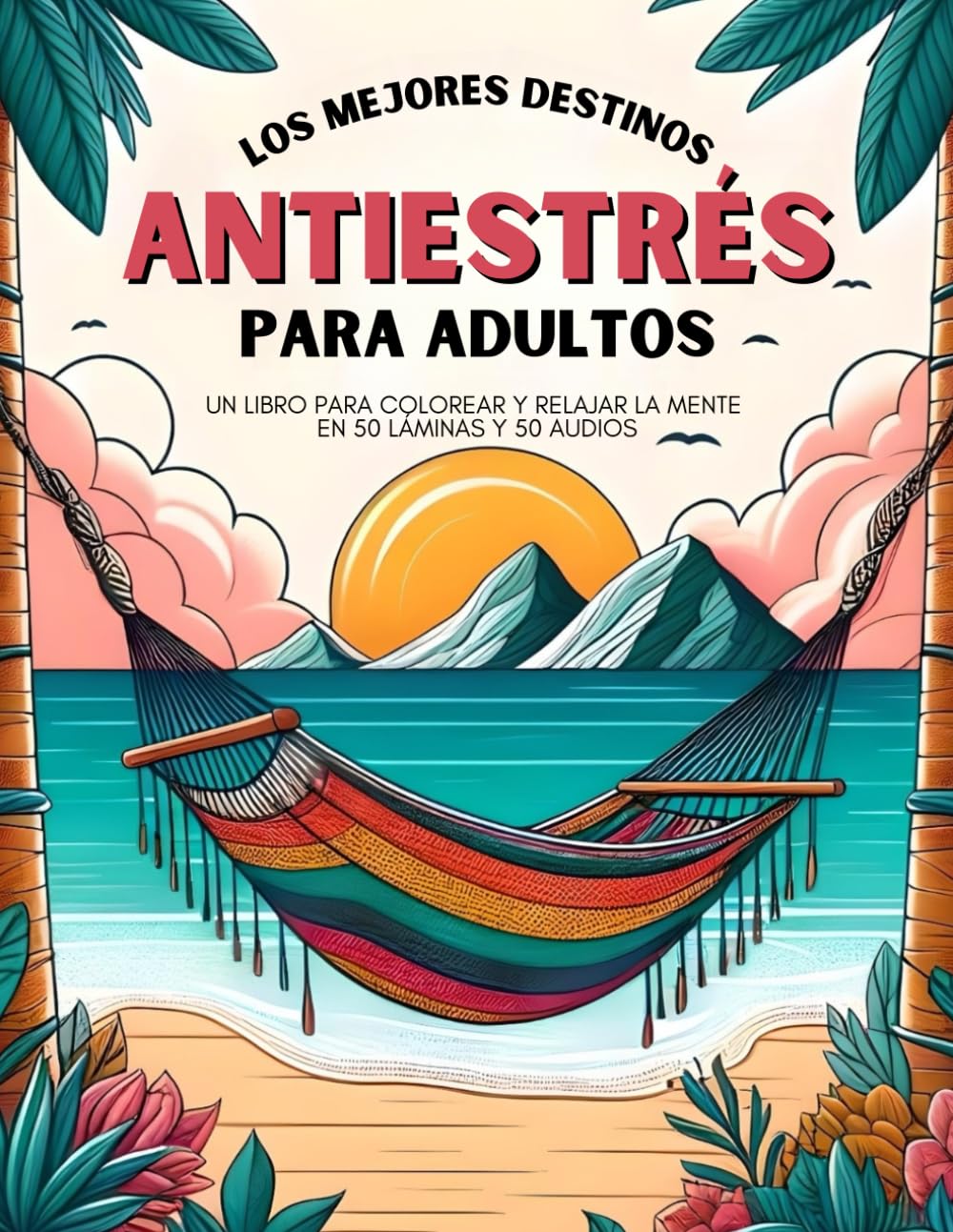Libro: Los mejores destinos antiestrés para adultos: un libro para colorear y relajar la mente en 50 láminas y 50 audios. (Del estrés a la calma, una serie ... despertar la atención y conexión contigo)