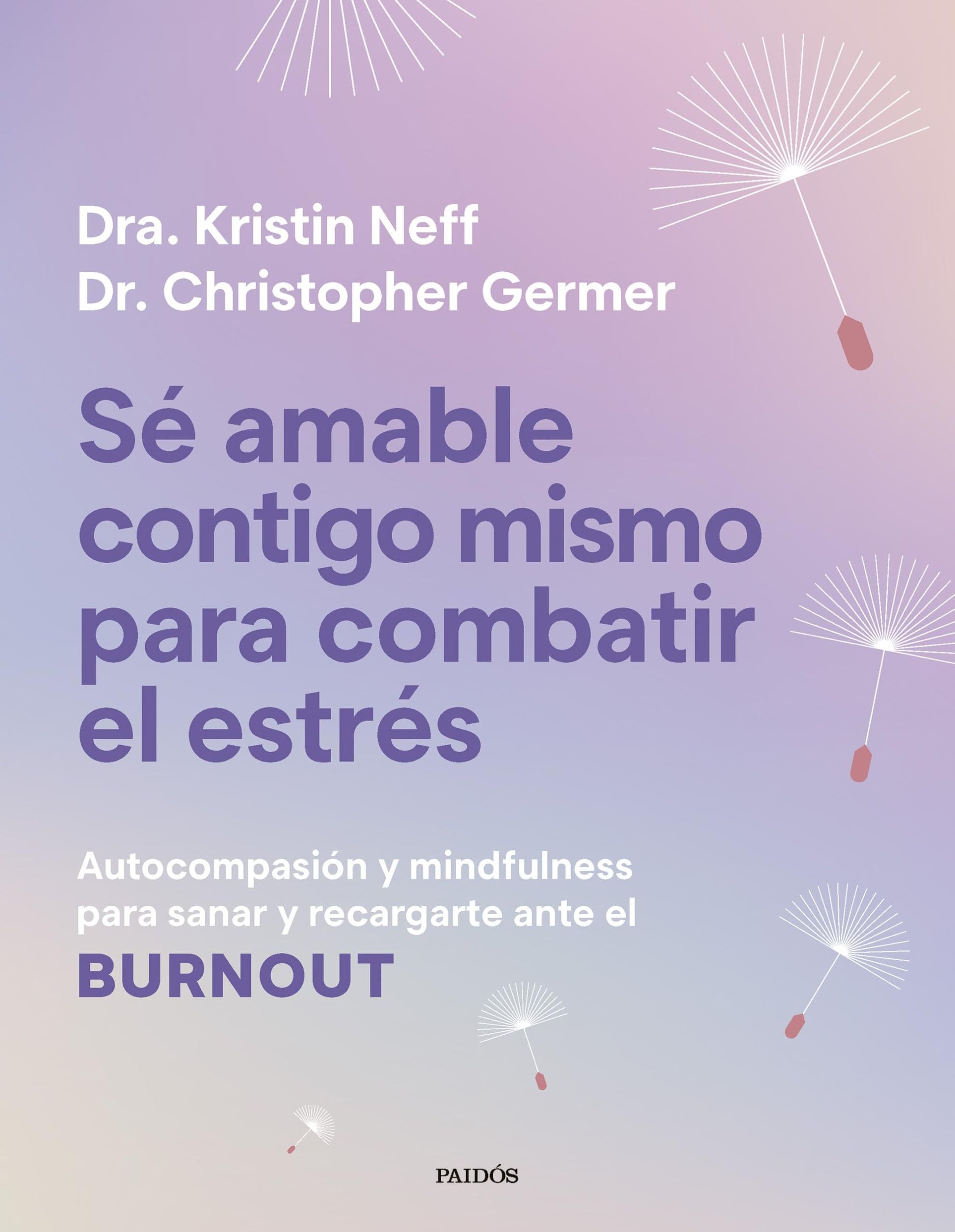 Libro: Sé amable contigo mismo para combatir el estrés: Autocompasión y mindfulness para sanar y recargarte ante el burnout (Divulgación)