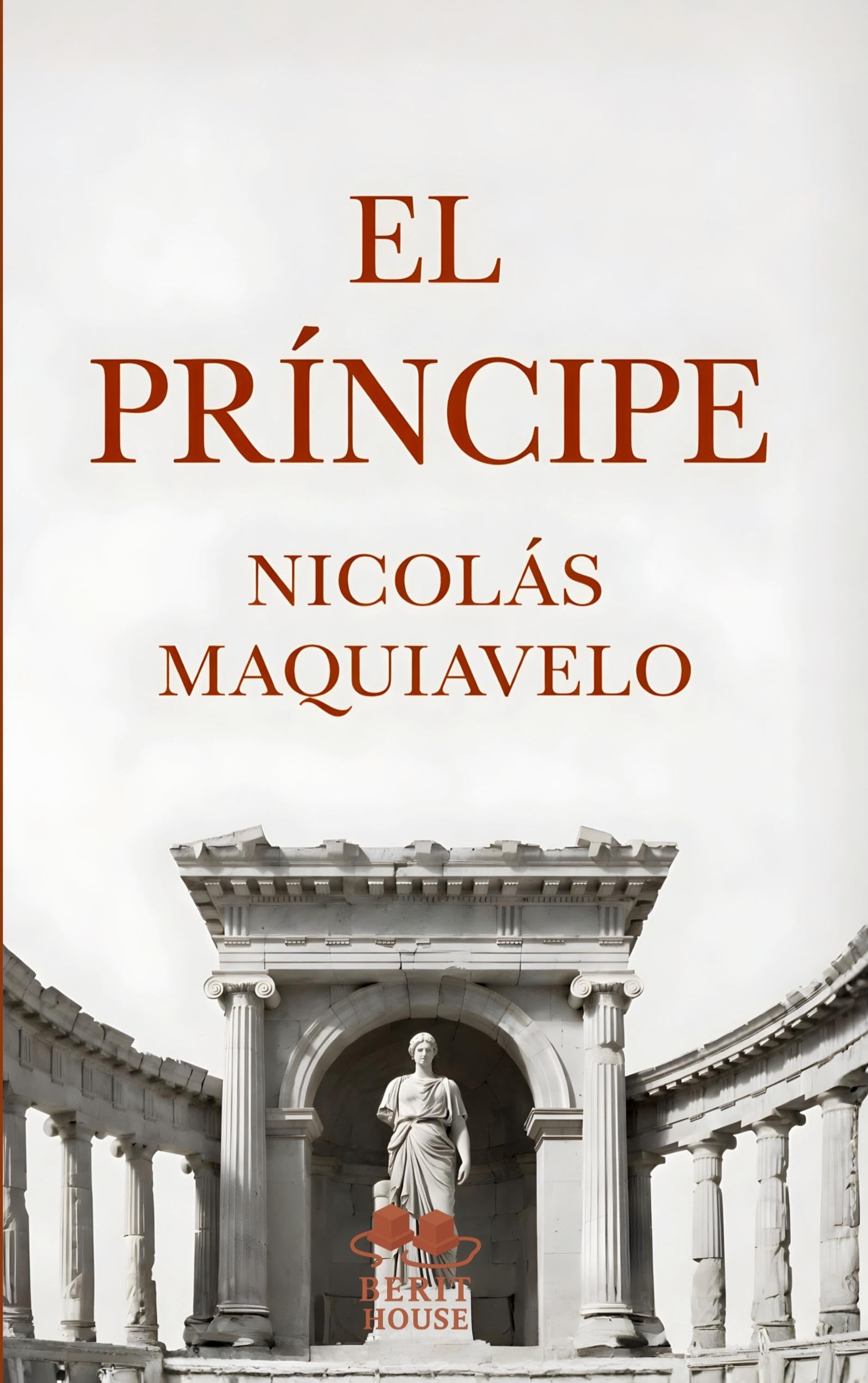 Libro: El Príncipe: Edición moderna y completa con biografía, prólogo y contexto histórico, la obra política esencial de Maquiavelo