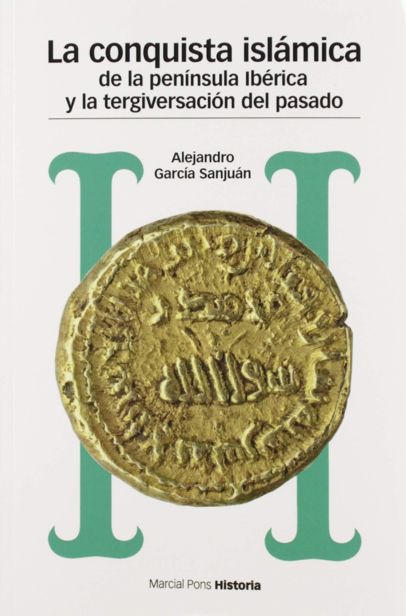 Libro: CONQUISTA ISLÁMICA DE LA PENÍNSULA IBÉRICA Y LA TERGIVERSACIÓN DEL PASADO, LA: Del catastrofismo al negacionismo