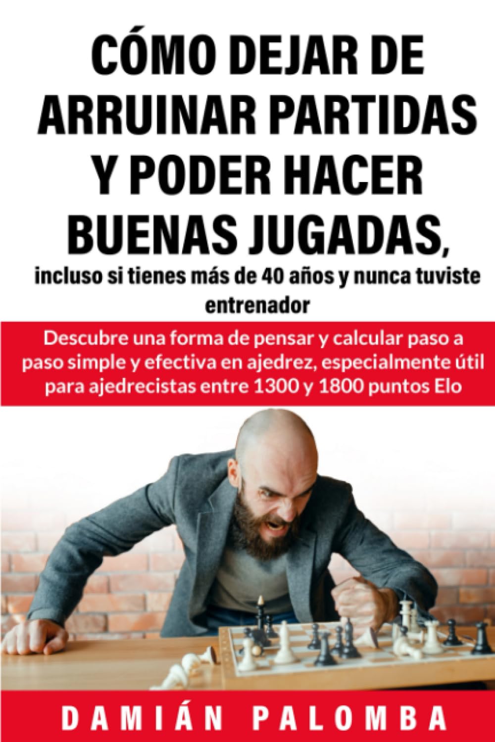 Libro: Cómo dejar de arruinar partidas y poder hacer buenas jugadas, incluso si tienes más de 40 años y nunca tuviste entrenador: Descubre una forma de ... a paso eficaz en ajedrez (Spanish Edition)
