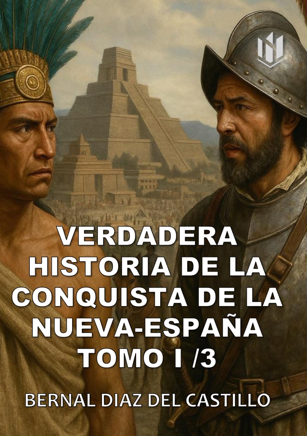 Libro: VERDADERA HISTORIA DE LOS SUCESOS DE LA CONQUISTA DE LA NUEVA-ESPAÑA (Annotated): TOMO 1/3