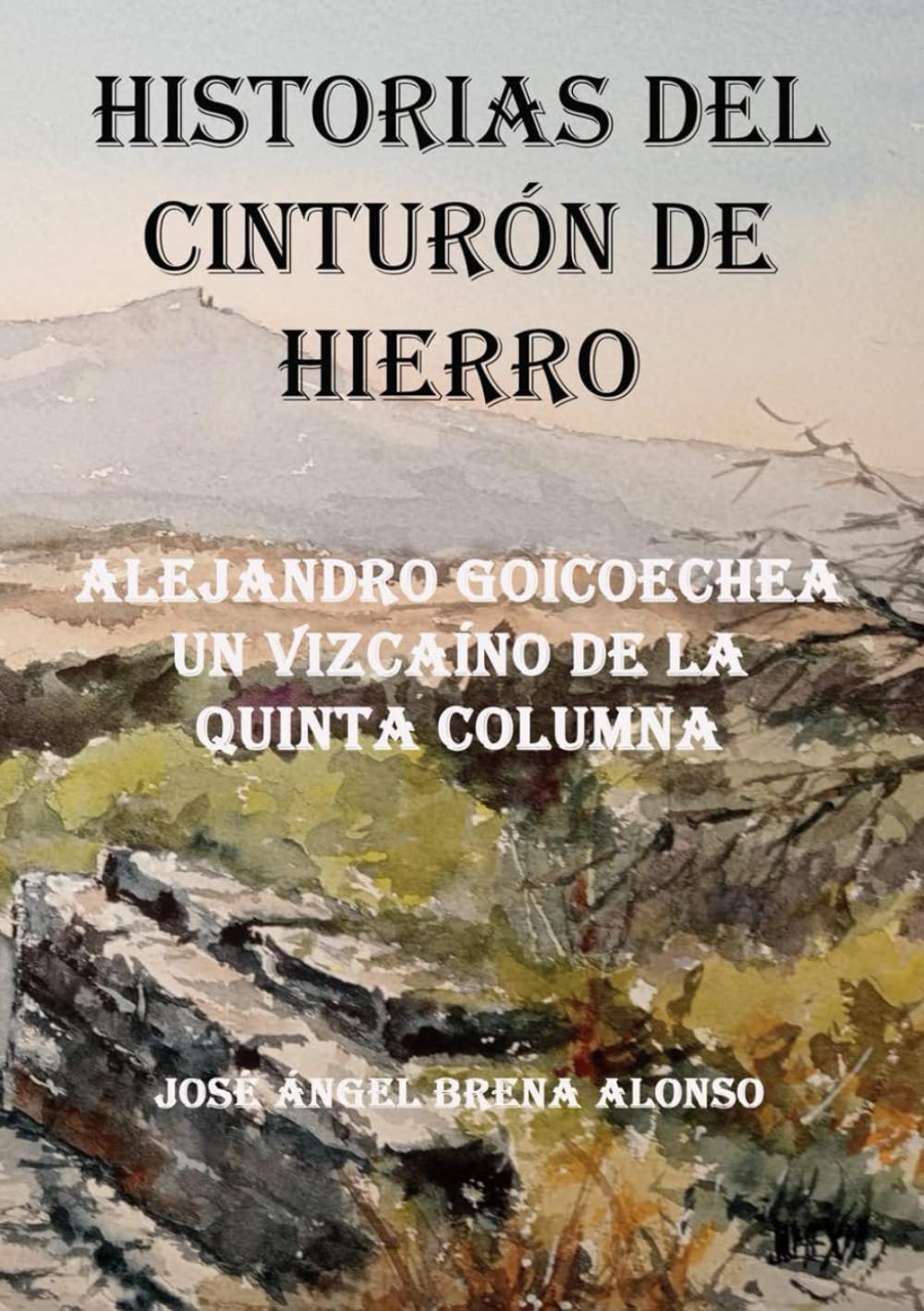Libro: Historias del Cinturon de Hierro. Alejandro Goicoechea un vizcaíno de la Quinta Columna.