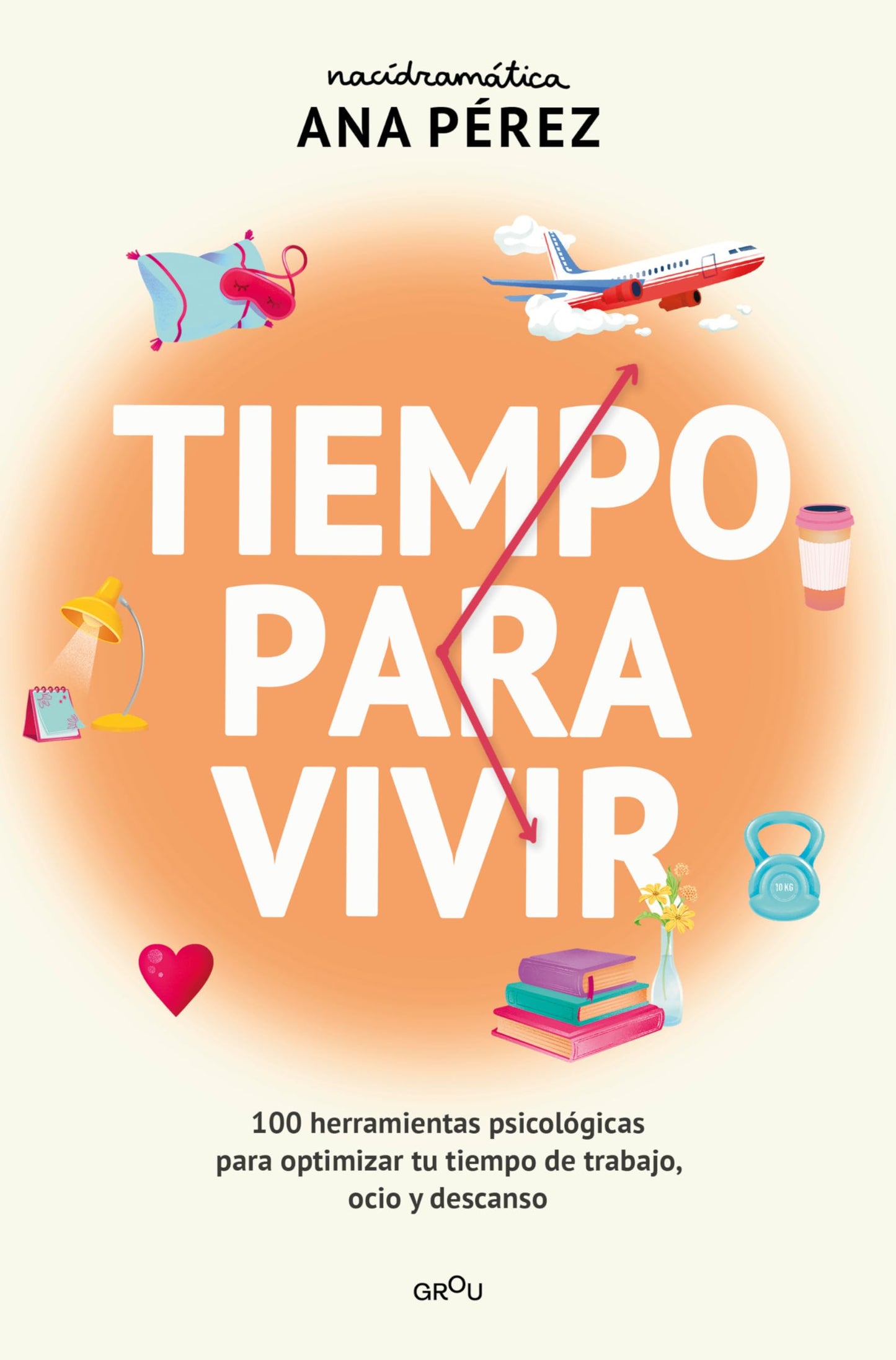 Tiempo para vivir: 100 herramientas psicológicas para optimizar tu tiempo de ocio, trabajo y descanso (GROU)