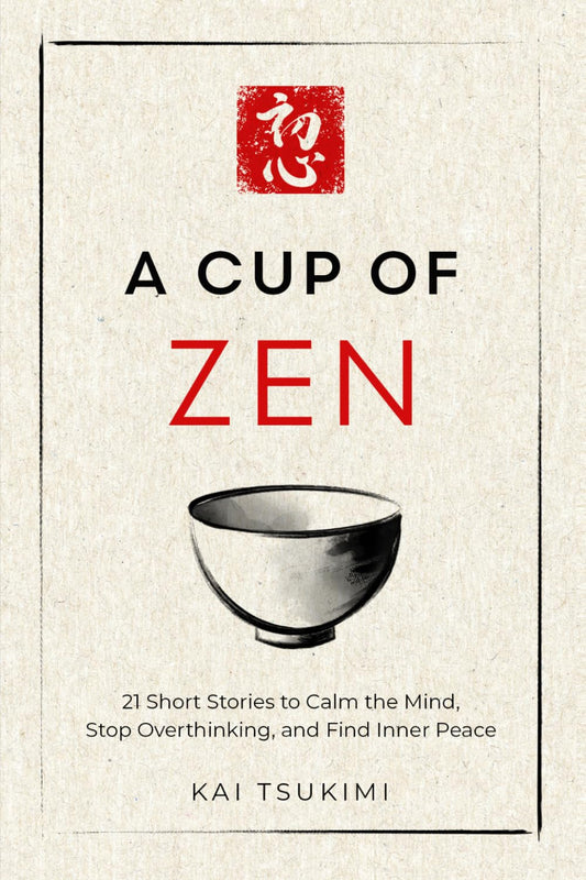 A Cup of Zen: 21 Short Stories to Calm the Mind, Stop Overthinking, and Find Inner Peace - Includes Reflections for Beginners: 1 (The Zen Storyteller)