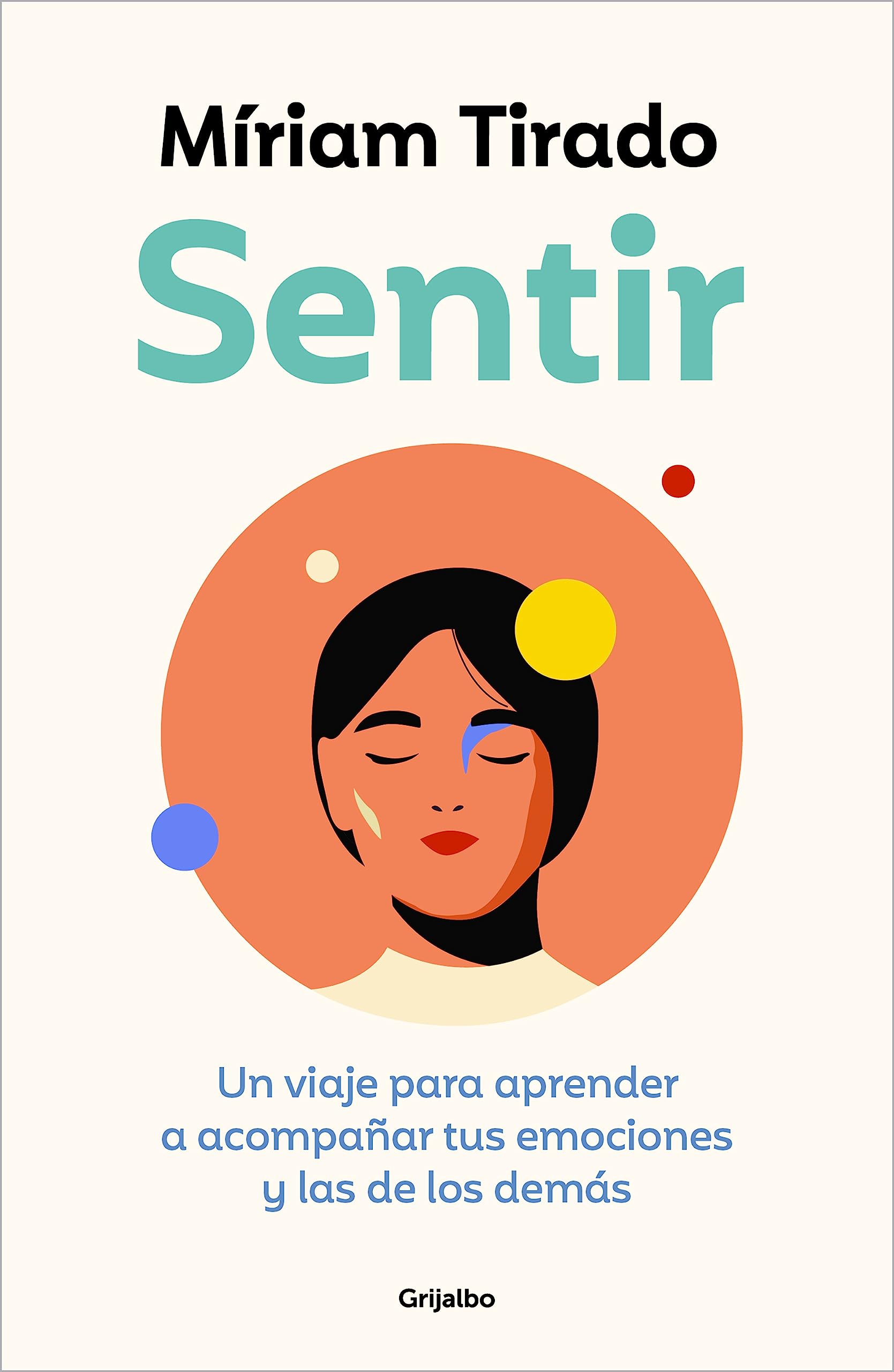 Libro: Sentir: Un viaje para aprender a acompañar tus emociones y las de los demás / Feeling. A Journey to Learn to How to Accompany Your Emotions (Spanish Edition)