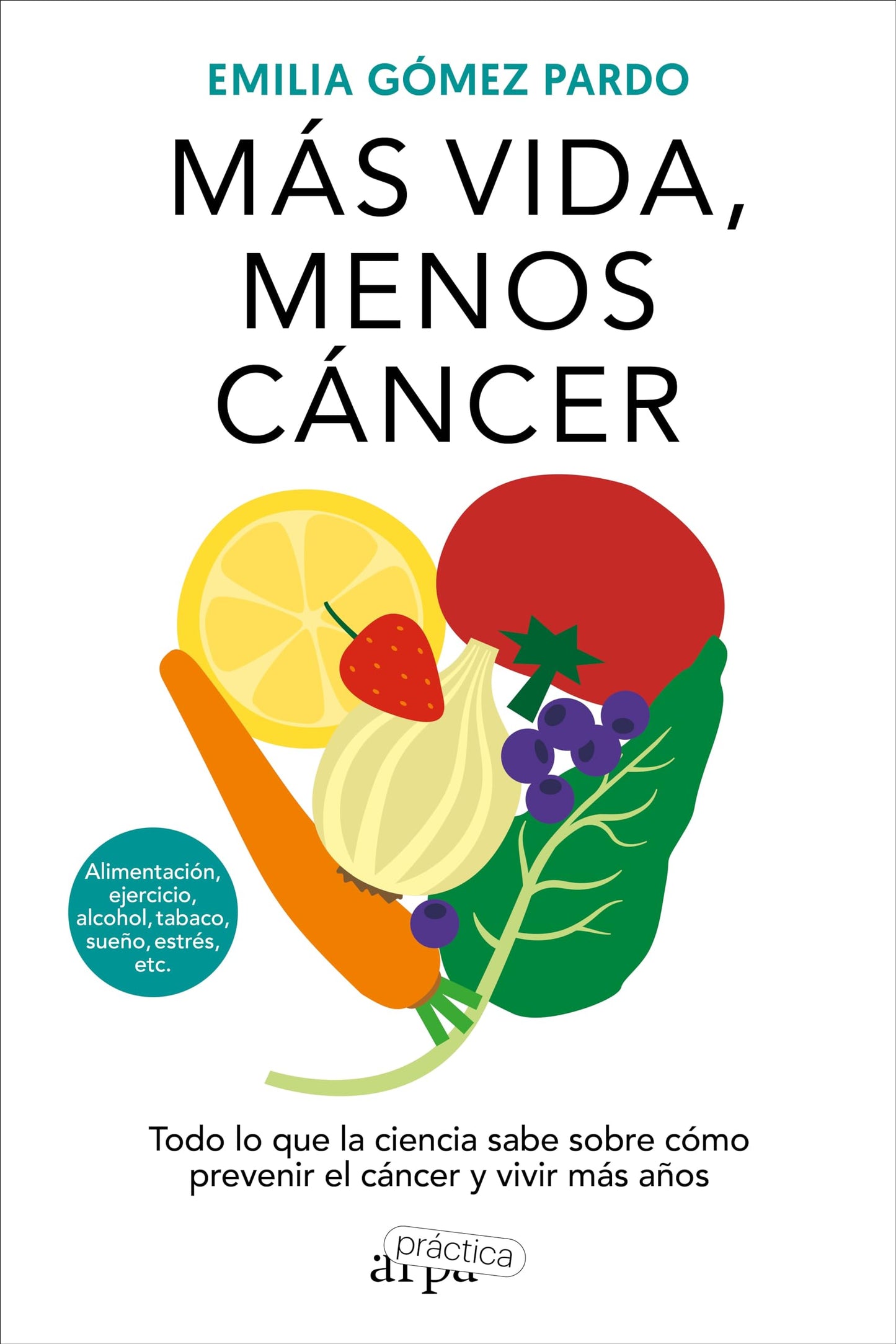 Libro: Más vida, menos cáncer: Todo lo que la ciencia sabe sobre cómo prevenir el cáncer y (ARPA PRACTICA)