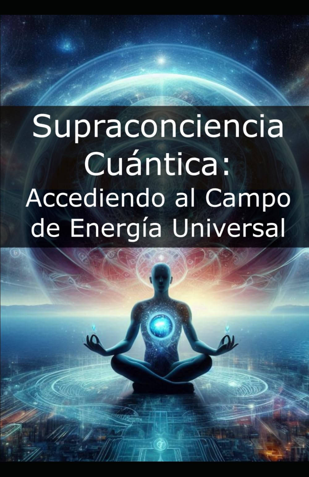 Libro: Supraconciencia Cuántica: Accediendo al Campo de Energía Universal