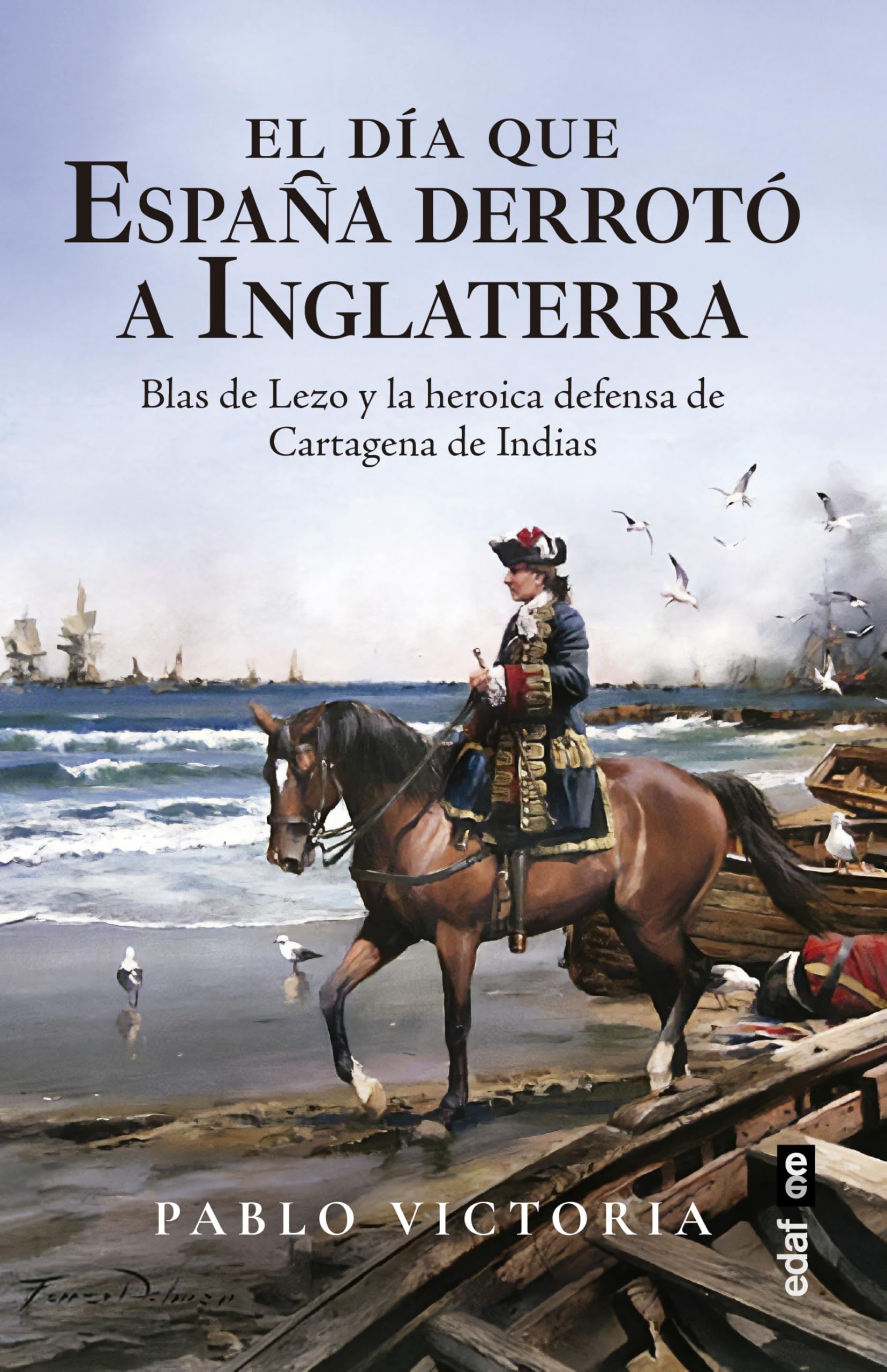Libro: El día que España derrotó a Inglaterra. Blas de Lezo y la heroica defensa de Cartagena de Indias (Crónicas de la historia)