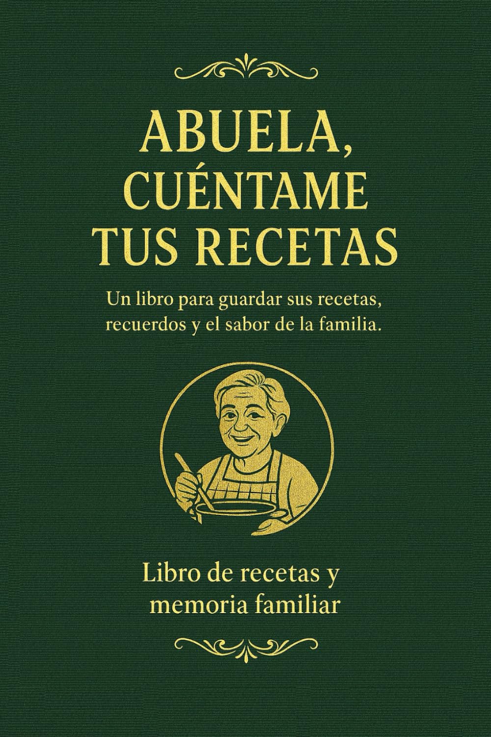 Libro: ABUELA, CUÉNTAME TUS RECETAS: El libro para guardar sus platos, trucos y recuerdos antes de que se pierdan para siempre (Spanish Edition)