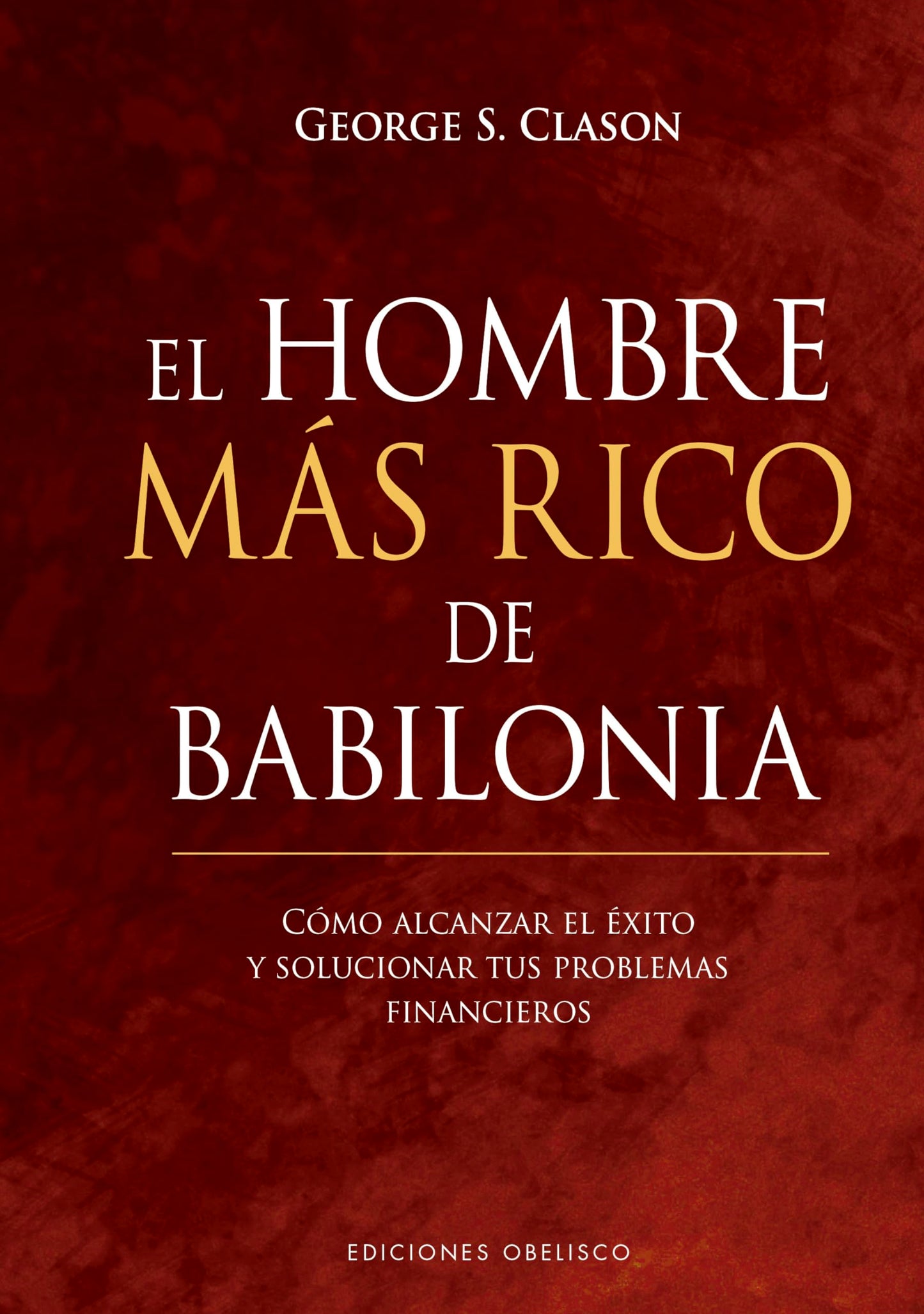 El Hombre más rico de Babilonia: Como Alcanzar El Exito Y Solucionar Tus Problemas Financieros (Empresa)