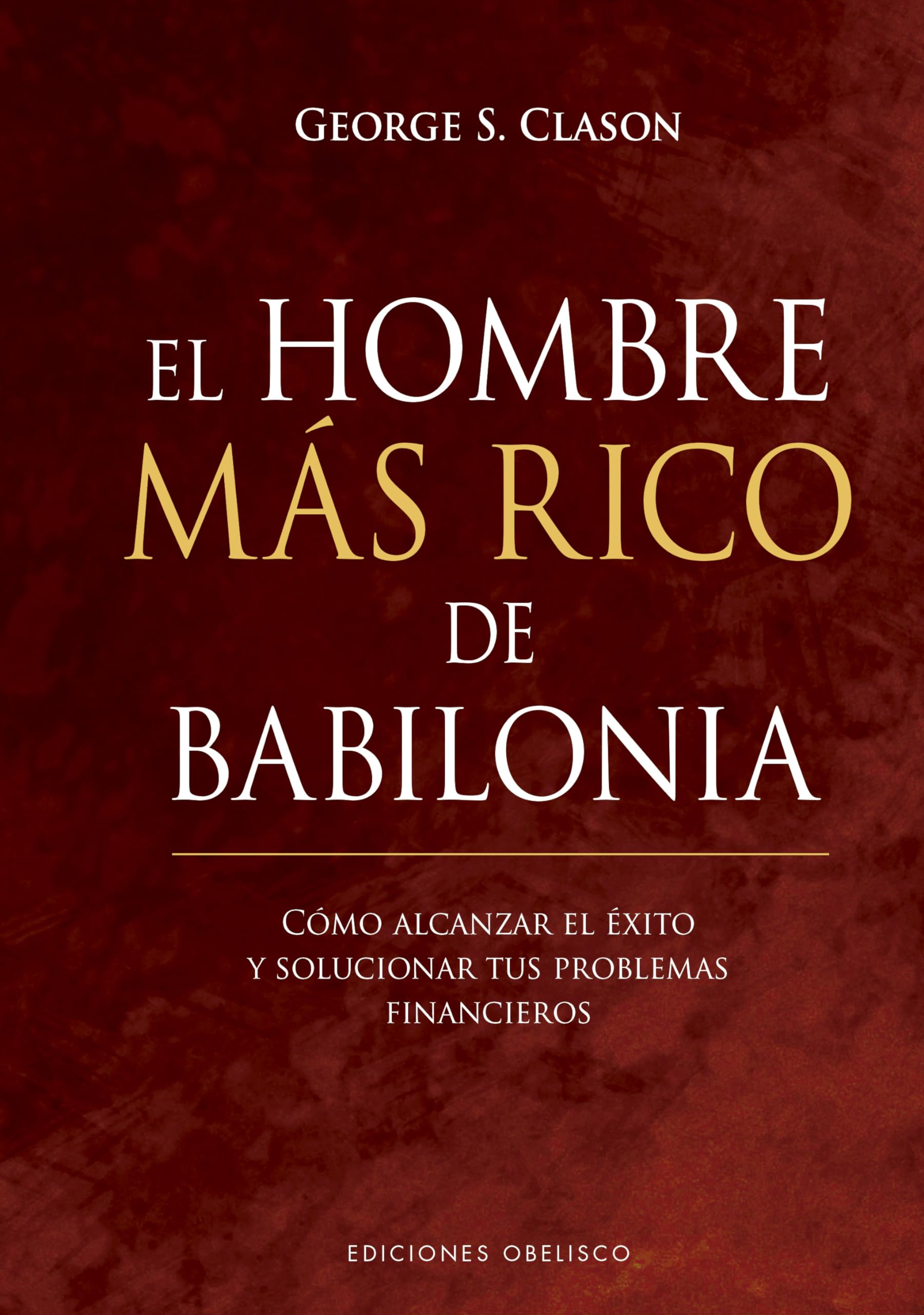 El Hombre más rico de Babilonia: Como Alcanzar El Exito Y Solucionar Tus Problemas Financieros (Empresa)
