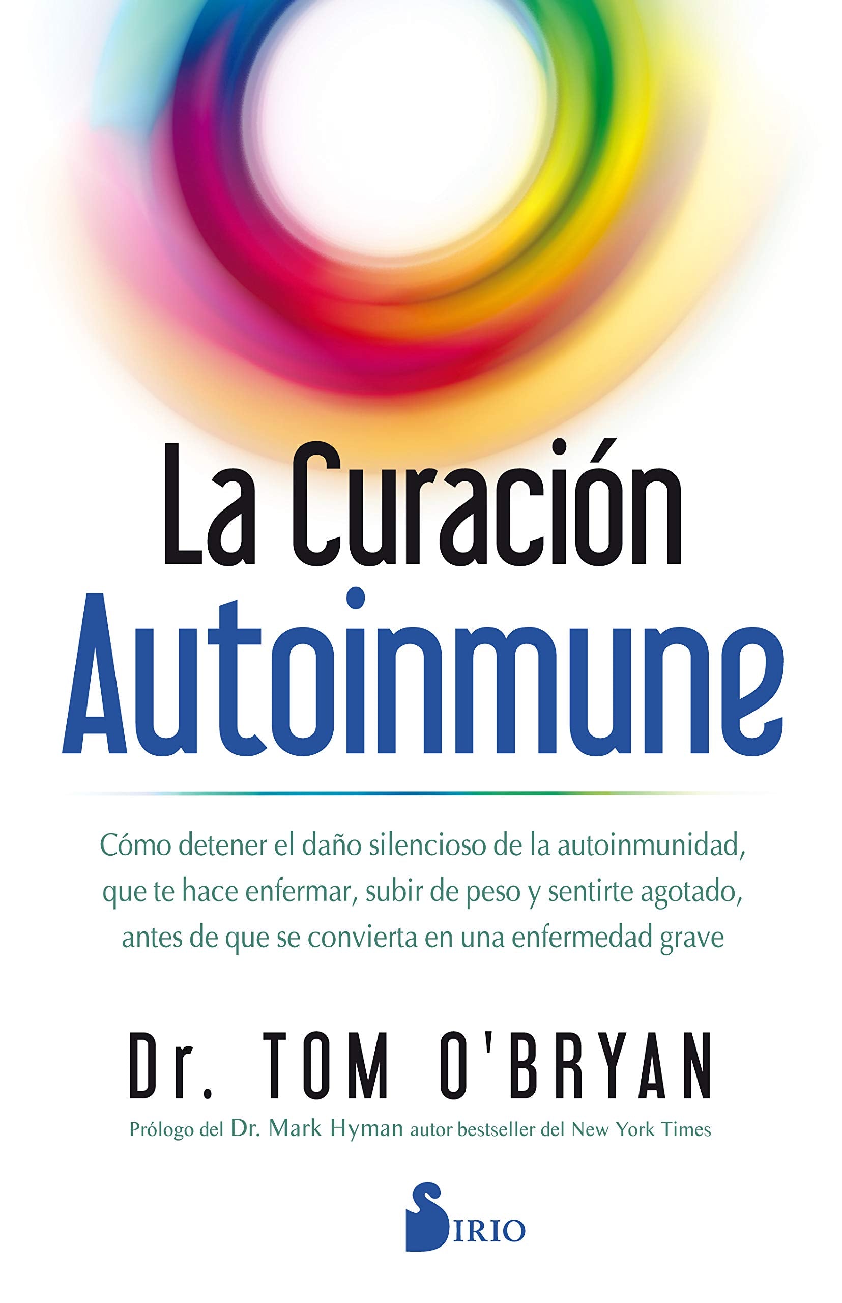 Libro: La curación autoinmune: Cómo detener el daño silencioso de la autoinmunidad, que te hace enfermar, subir de peso y sentirte agotado, antes de que se convierta en una enfermedad grave