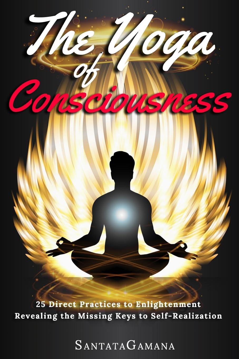 Libro: The Yoga of Consciousness: 25 Direct Practices to Enlightenment. Revealing the Missing Keys to Self-Realization (Real Yoga)
