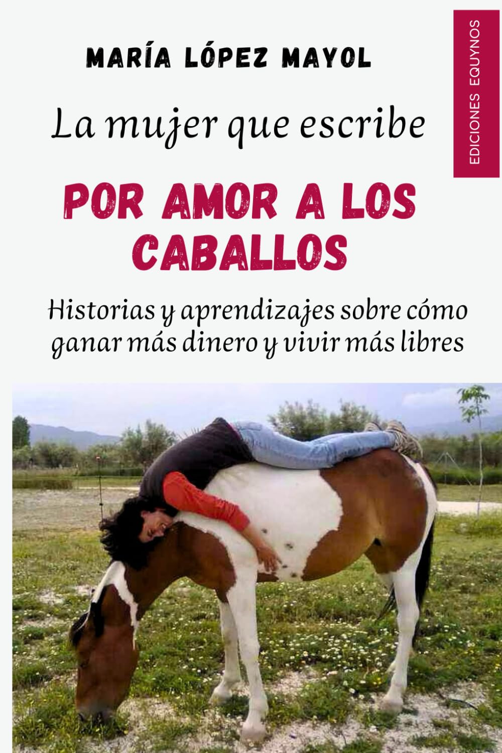 Libro: La mujer que escribe Por Amor a los Caballos: Historias y aprendizajes sobre cómo ganar más dinero y ser más libres (Spanish Edition)