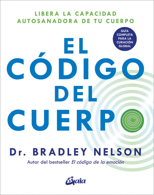 El código del cuerpo: Libera la capacidad autosanadora de tu cuerpo, Guía completa para la curación global. (Psicoemoción)