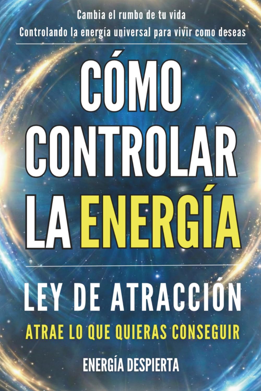 Cómo Controlar la Energía: Guía de Ley de Atracción, Manifestación y Autoayuda Espiritual para Elevar tu Vibración y Atraer Abundancia, Amor y Éxito: 1