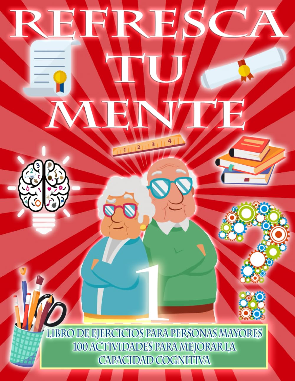 REFRESCA TU MENTE | LIBRO DE EJERCICIOS PARA PERSONAS MAYORES 100 ACTIVIDADES PARA MEJORAR LA CAPACIDAD COGNITIVA: Alzheimer parkinson demencia son ... para paralizar su avance (Mentes despiertas)