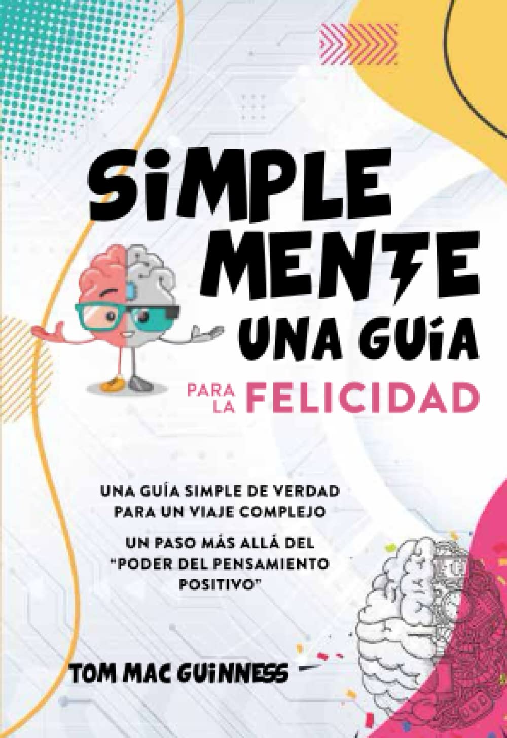 Libro: Simplemente una guía para la Felicidad: Una guía simple de verdad para un viaje complejo. Un paso más allá del poder del pensamiento positivo (Spanish Edition)