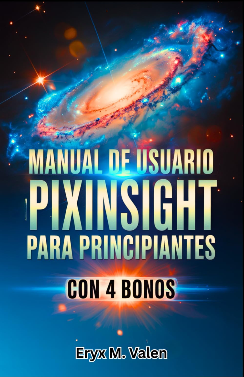 Libro: Manual de usuario de PixInsight para principiantes: Un manual paso a paso para dominar la edición de imágenes y lograr resultados impresionantes en ... (SPANISH USER GUIDES) (Spanish Edition)
