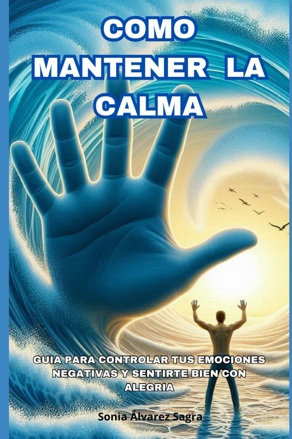 Libro: Como Mantener la Calma: Guía para controlar tus emociones negativas y sentirte bien con alegría (Spanish Edition)