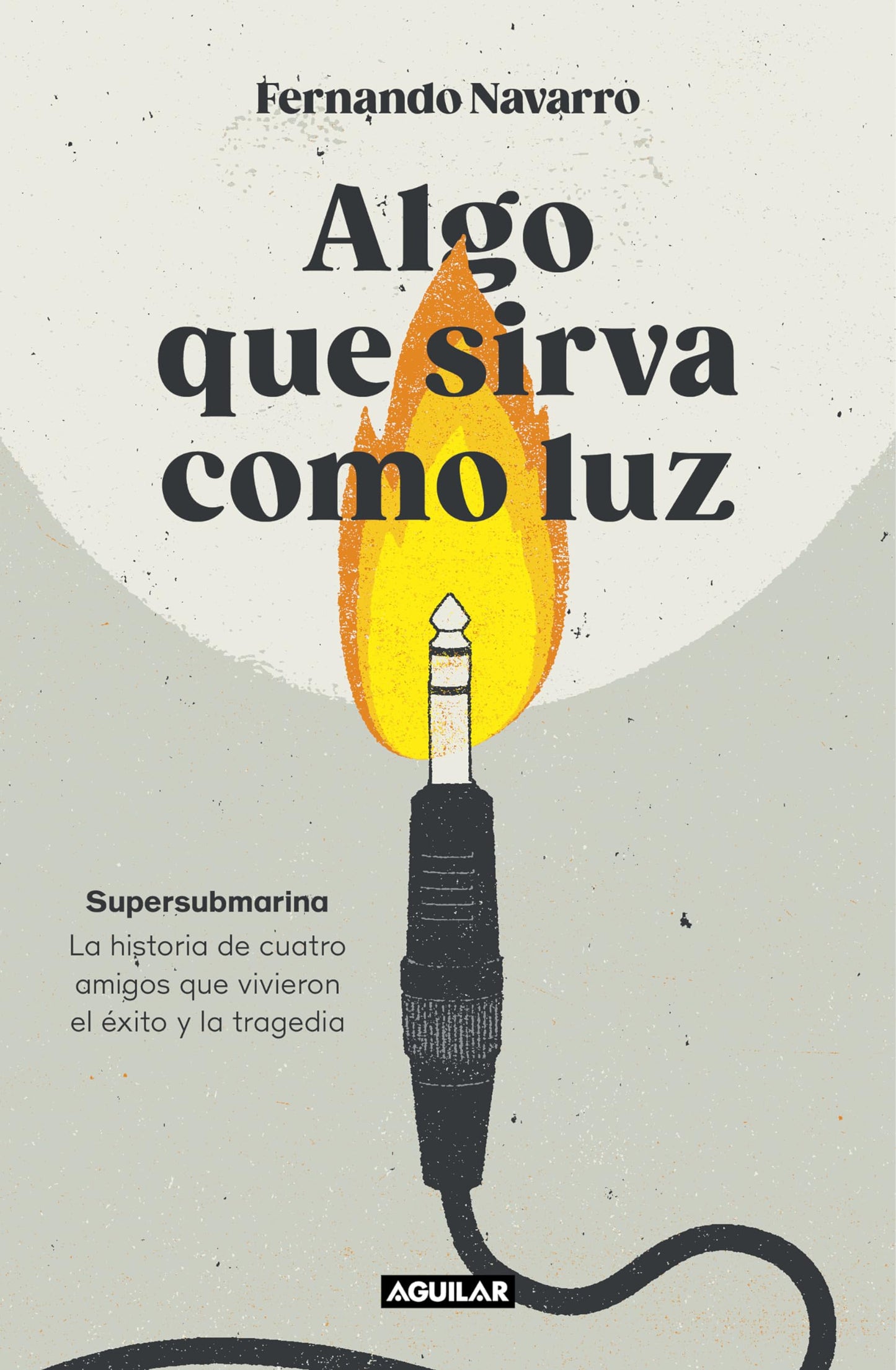 Algo que sirva como luz: Supersubmarina: la historia de cuatro amigos que vivieron el éxito y la tragedia (Primera persona)