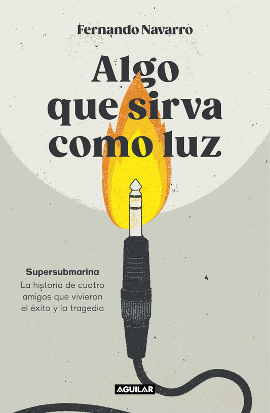 Algo que sirva como luz: Supersubmarina: la historia de cuatro amigos que vivieron el éxito y la tragedia (Primera persona)