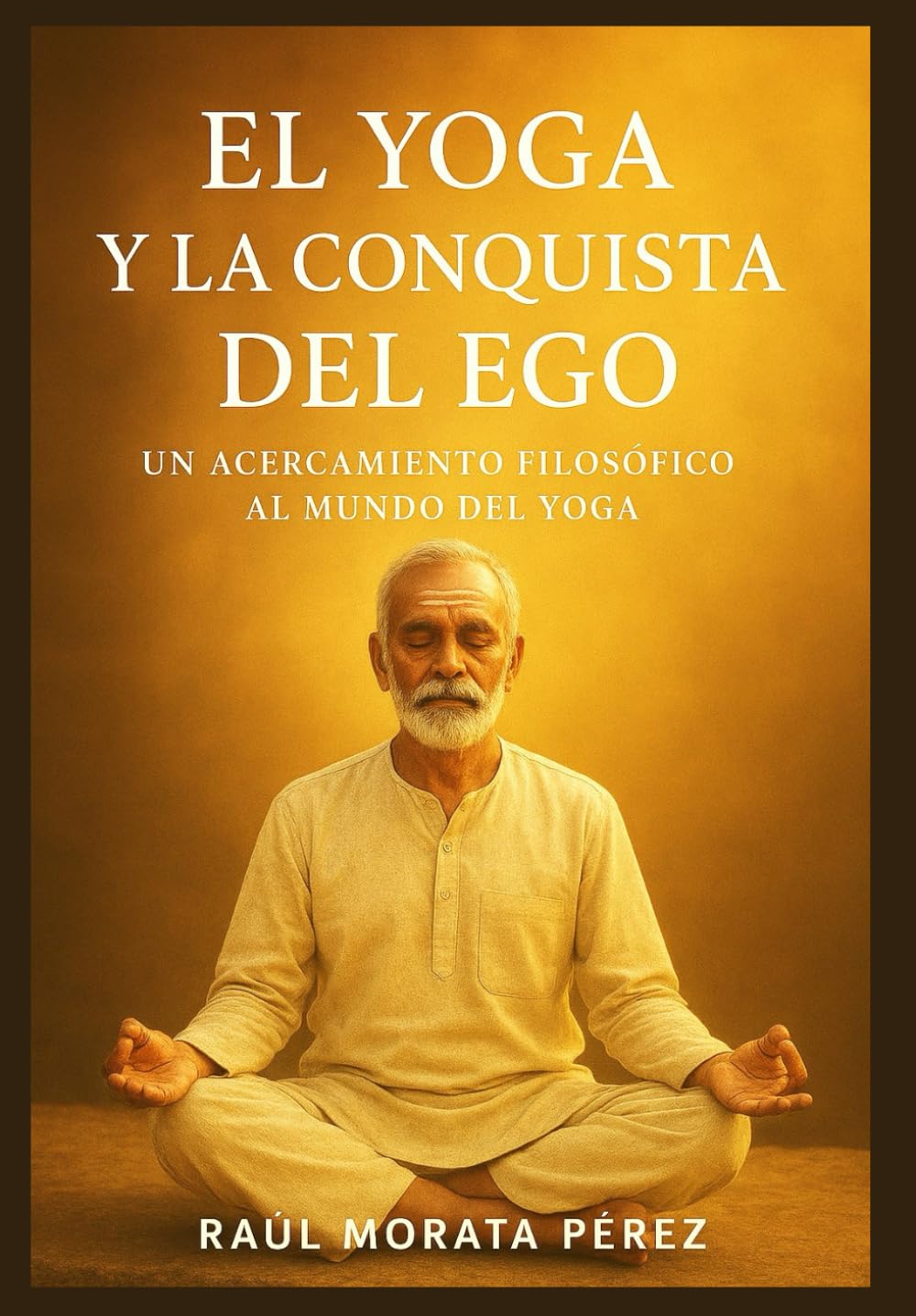 Libro: El yoga y la conquista del Ego: Un acercamiento filosófico al mundo del yoga (Spanish Edition)