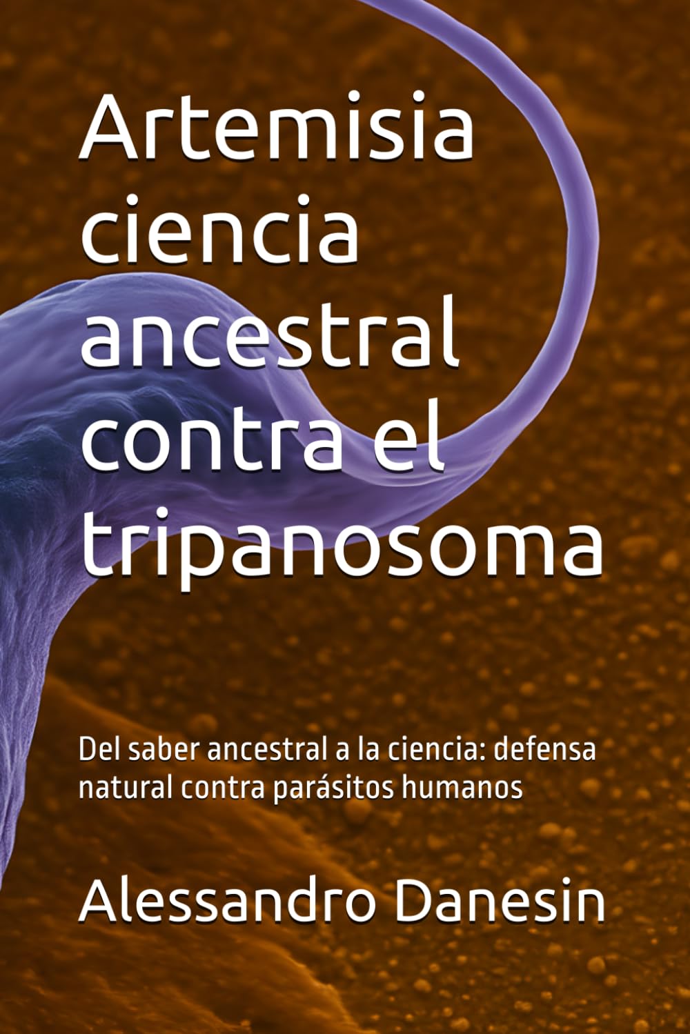 Libro: Artemisia ciencia ancestral contra el tripanosoma: Del saber ancestral a la ciencia: defensa natural contra parásitos humanos (Spanish Edition)