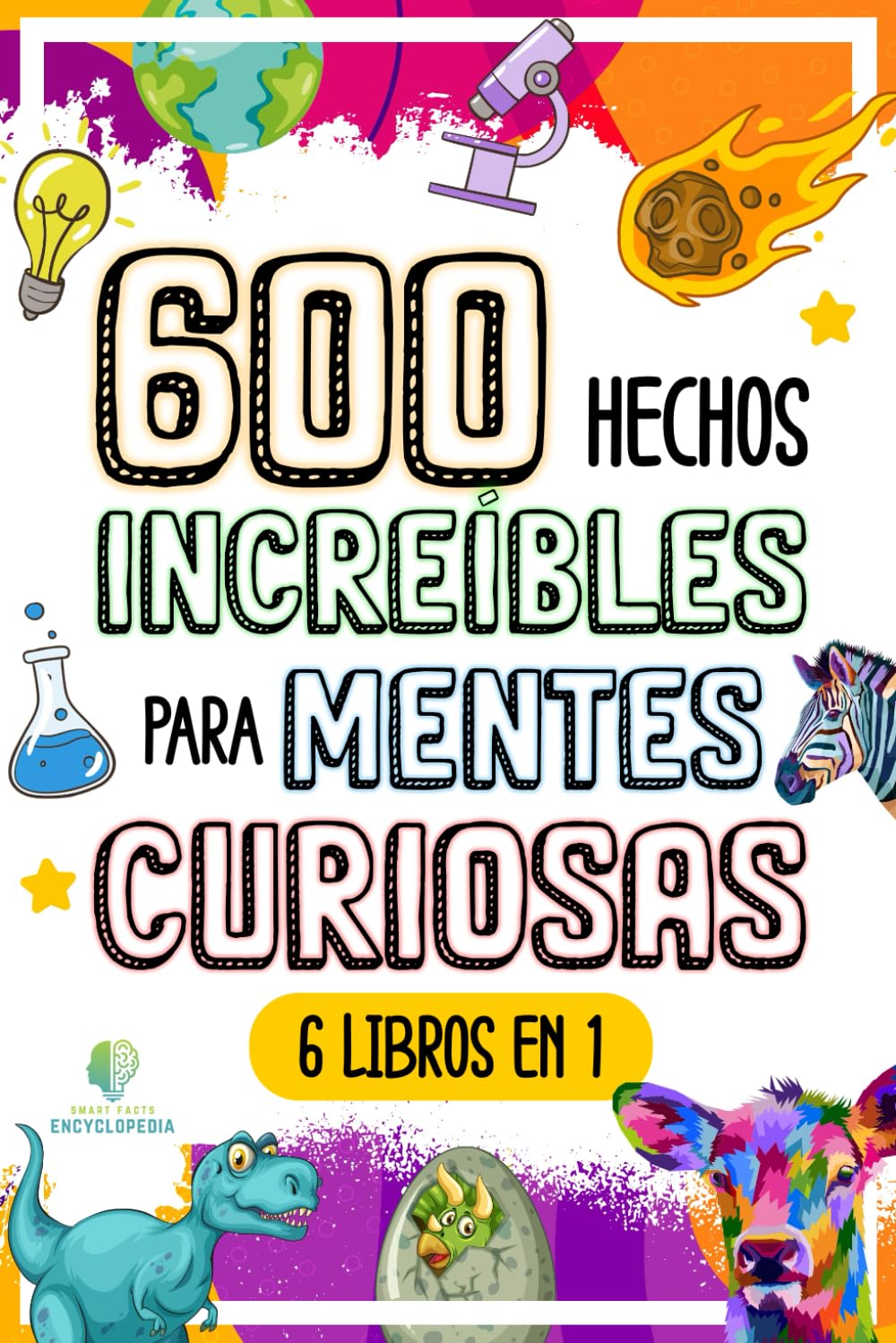 600 HECHOS INCREÍBLES PARA MENTES CURIOSAS: La Gran Colección de las Cosas más Absurdas y Sorprendentes del Mundo que te Dejarán con la Boca Abierta (HECHOS INCREÍBLES Y CURIOSIDADES)