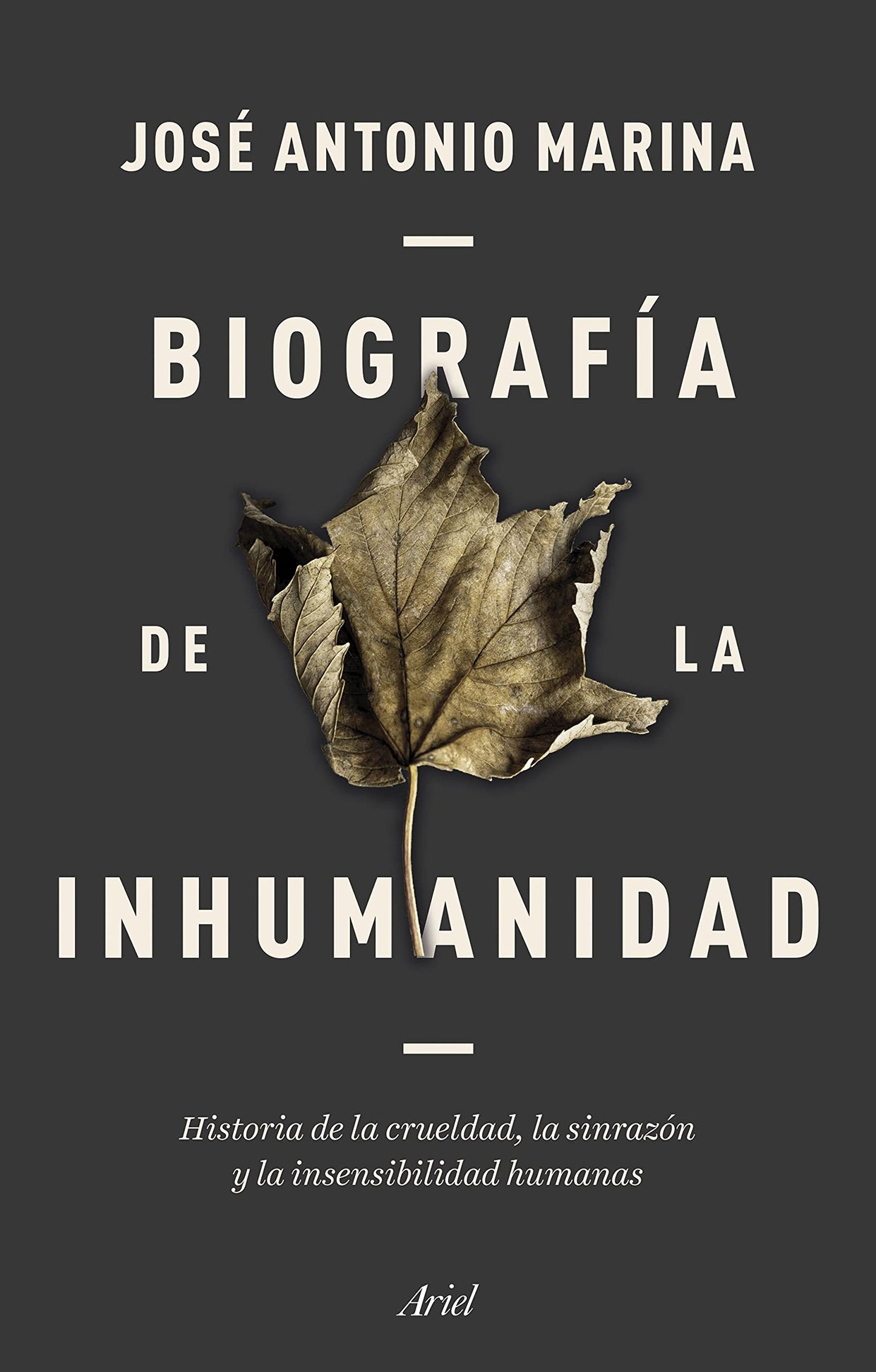 Libro: Biografía de la inhumanidad: Historia de la crueldad, la sinrazón y la insensibilidad humanas (Ariel)