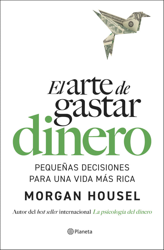 El arte de gastar dinero: Pequeñas decisiones para una vida más rica (No Ficción)