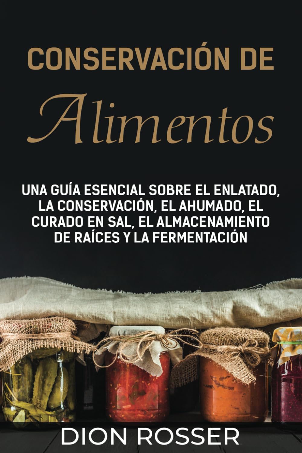 Libro: Conservación de alimentos: Una guía esencial sobre el enlatado, la conservación, el ahumado, el curado en sal, el almacenamiento de raíces y la fermentación (Autosostenible) (Spanish Edition)
