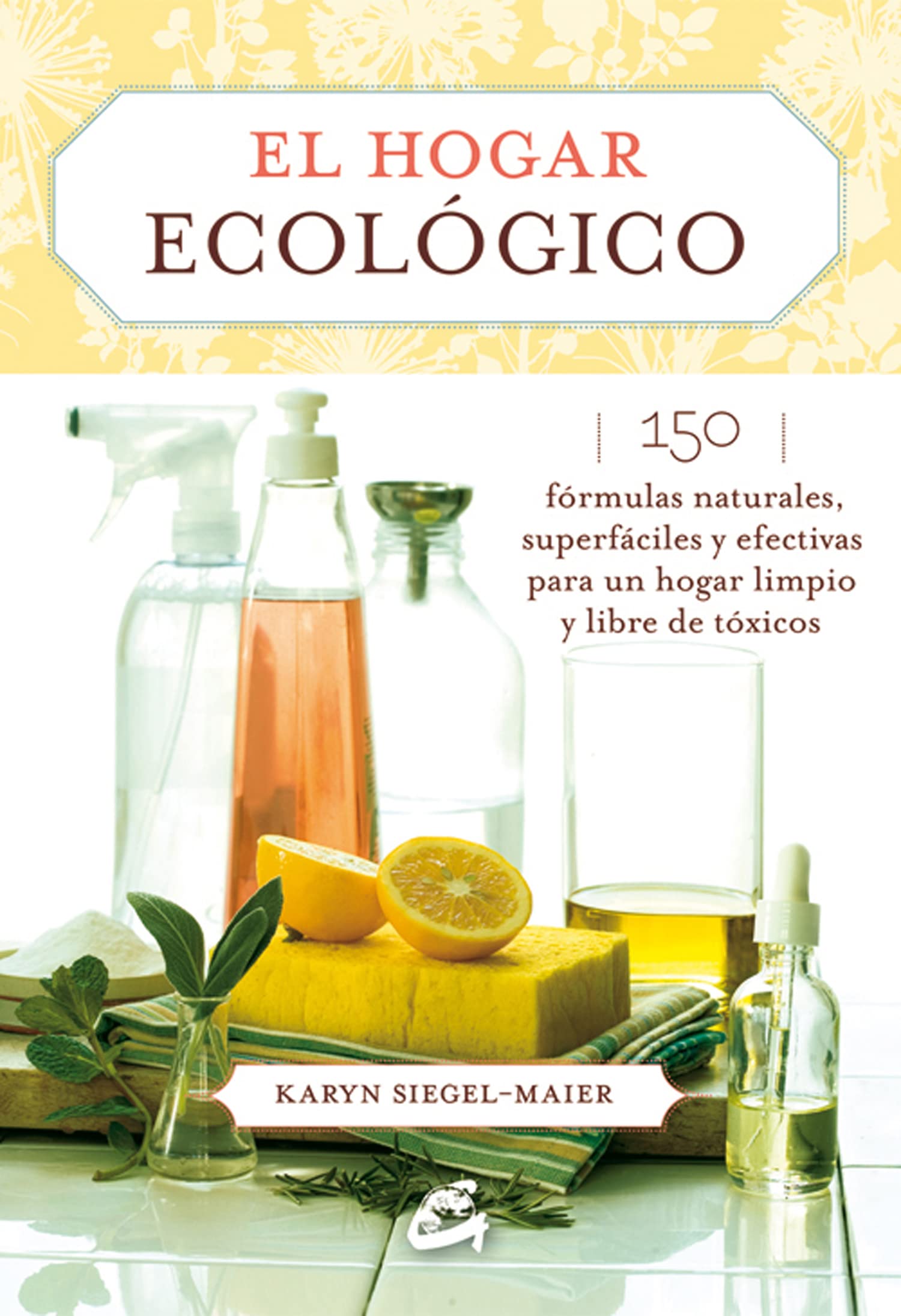 Libro: El Hogar Ecológico: 150 fórmulas naturales, superfáciles y efectivas para un hogar limpio y libre de tóxicos (SALUD NATURAL)