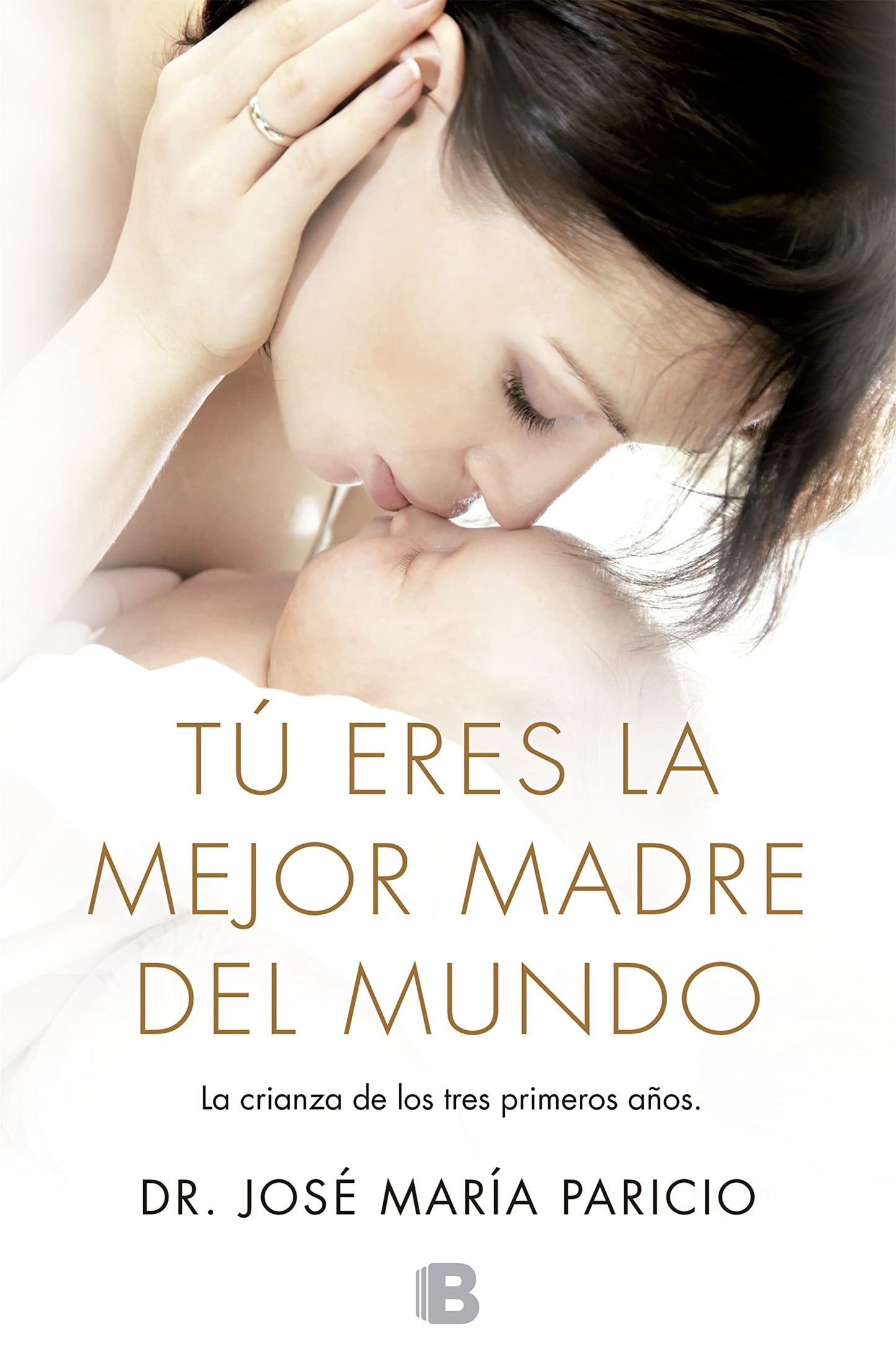 Libro: Tú eres la mejor madre del mundo: Todo sobre la crianza, desde el nacimiento hasta los tres años (Spanish Edition)