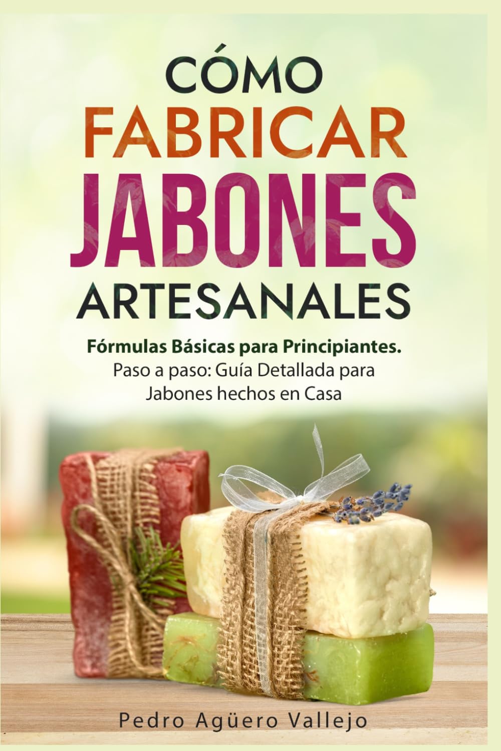 Libro: Cómo Fabricar Jabones Artesanales: Fórmulas Básicas para Principiantes. Paso a paso Guía Detallada para Jabones hechos en Casa Libro Jabón Hecho a Mano Jabón Natural