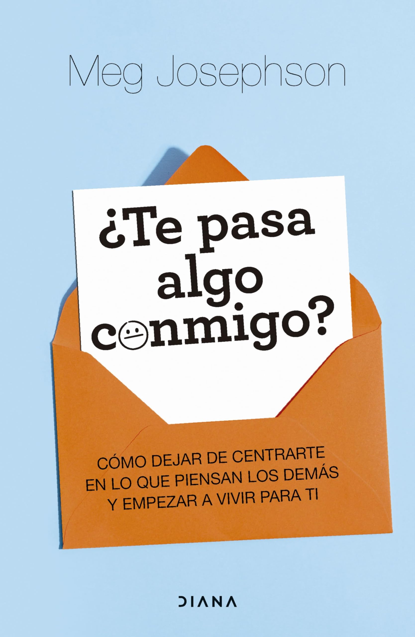 ¿Te pasa algo conmigo?: Cómo dejar de centrarte en lo que piensan los demás y empezar a vivir para ti (Autoconocimiento)