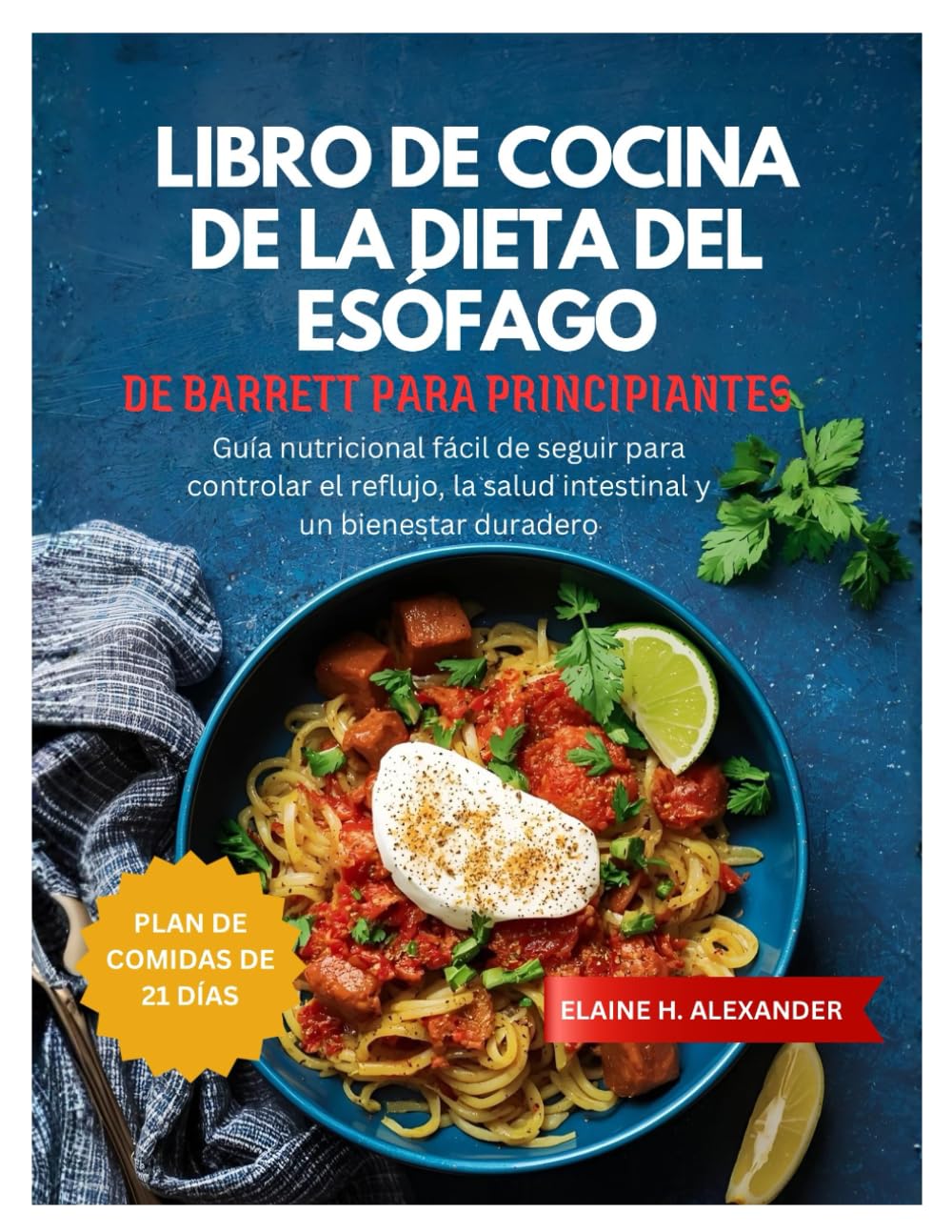 LIBRO DE COCINA DE LA DIETA DEL ESÓFAGO DE BARRETT PARA PRINCIPIANTES: Guía nutricional fácil de seguir para controlar el reflujo, la salud intestinal ... duradero. (Everyday Healthy Cookbook)