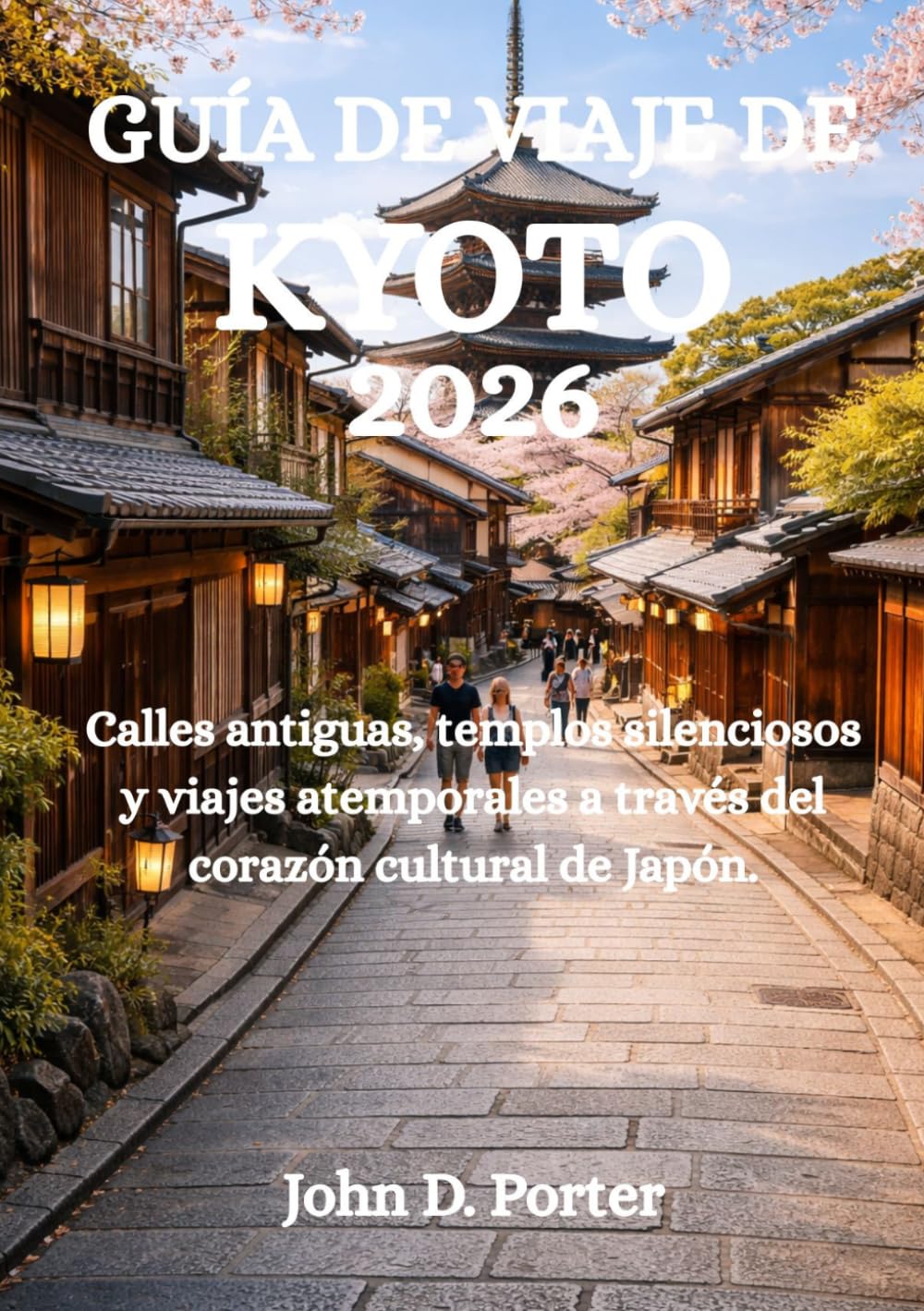 Libro: GUÍA DE VIAJE DE KYOTO 2026: Calles antiguas, templos silenciosos y viajes atemporales a través del corazón cultural de Japón.
