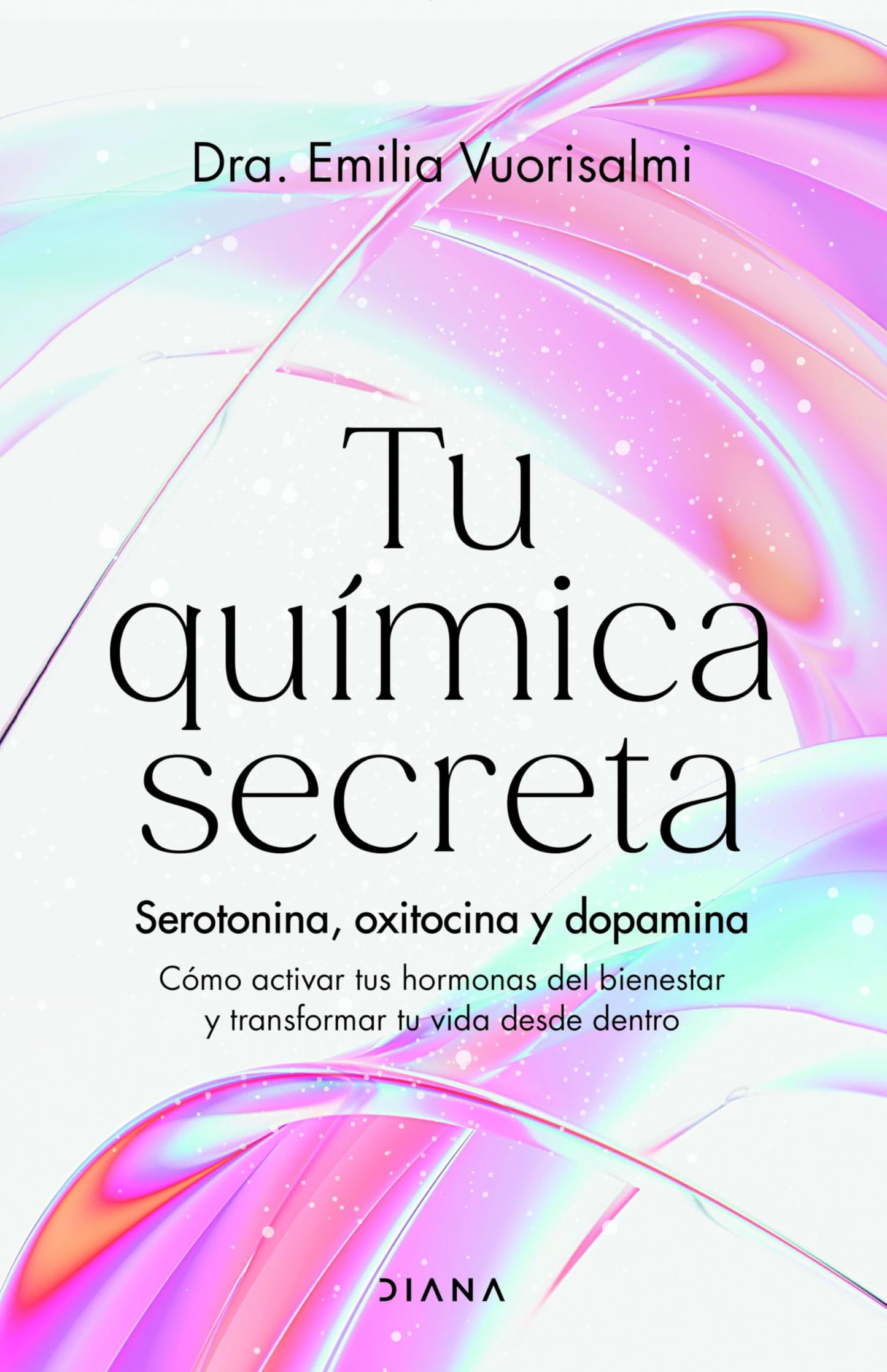 Libro: Tu química secreta: Serotonina, oxitocina y dopamina: cómo activar tus hormonas del bienestar y transformar tu vida desde dentro (Salud natural)