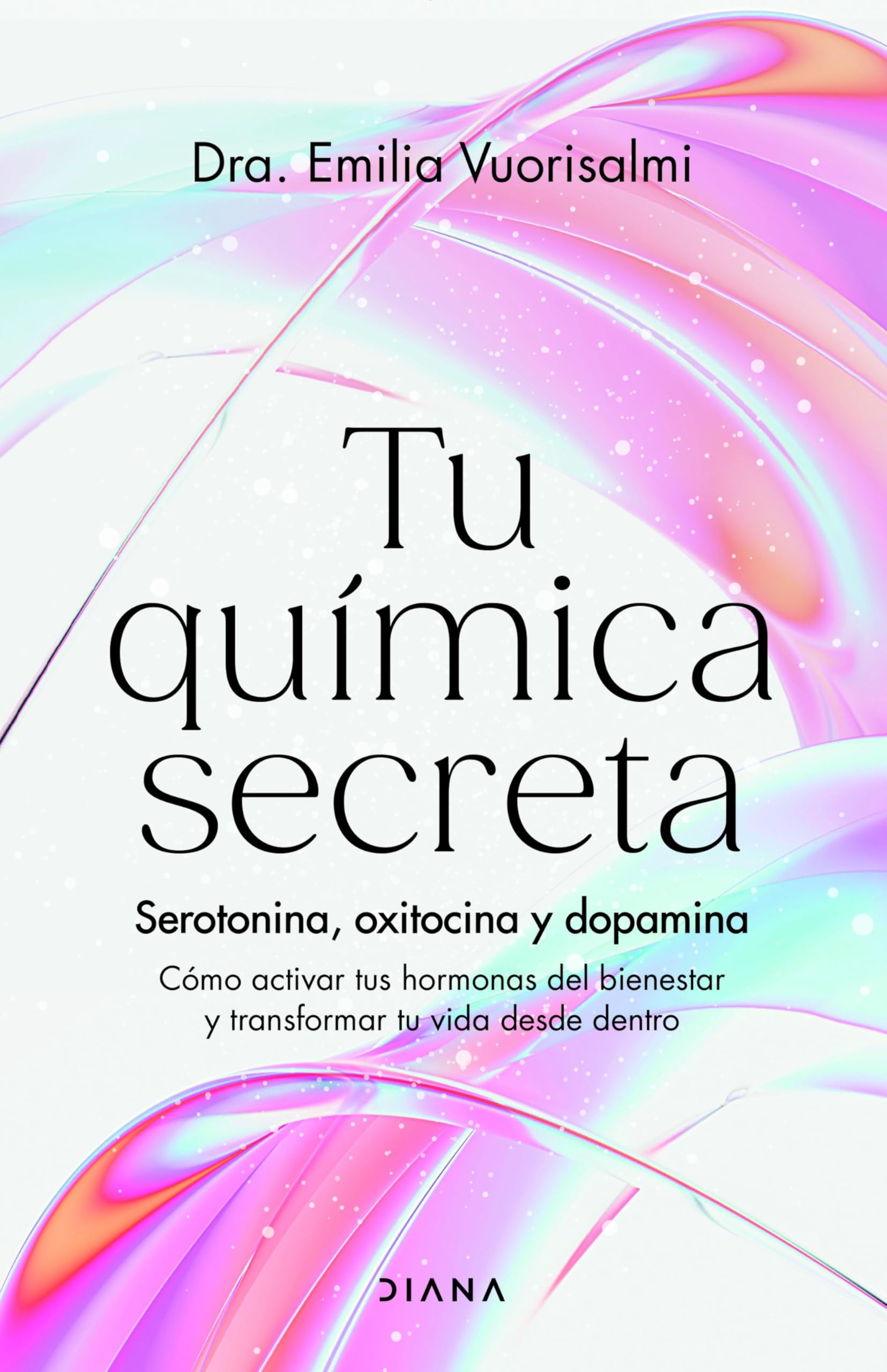 Libro: Tu química secreta: Serotonina, oxitocina y dopamina: cómo activar tus hormonas del bienestar y transformar tu vida desde dentro (Salud natural)