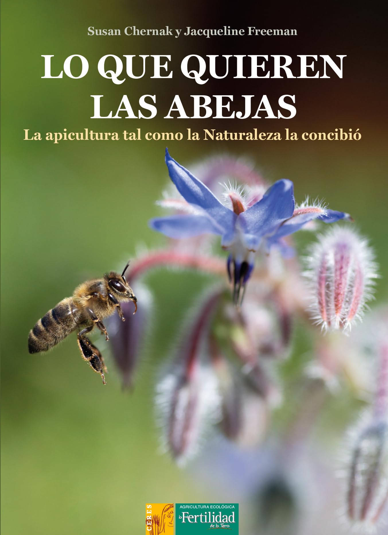 Libro: Lo que quieren las abejas: La apicultura tal como la Naturaleza la concibió: 11 (Los libros de Ceres)