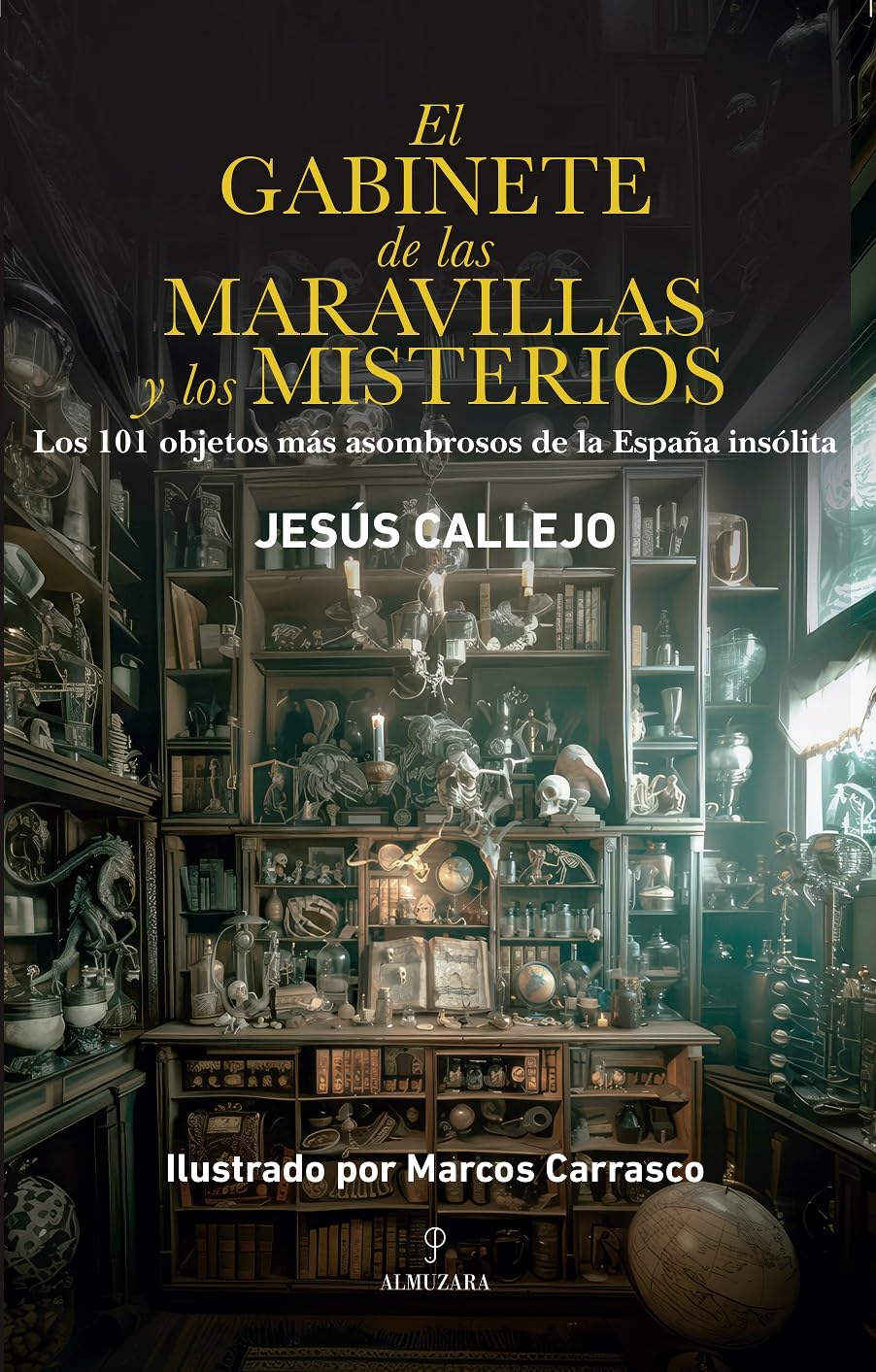 EL GABINETE DE LAS MARAVILLAS Y LOS MISTERIOS; LOS 101 OBJETOS MÁS ASOMBROSOS DE LA ESPAÑA INSÓLITA (Enigma)